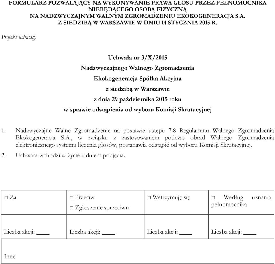 , w związku z zastosowaniem podczas obrad Walnego Zgromadzenia elektronicznego systemu liczenia głosów, postanawia odstąpić od wyboru Komisji Skrutacyjnej. 2.