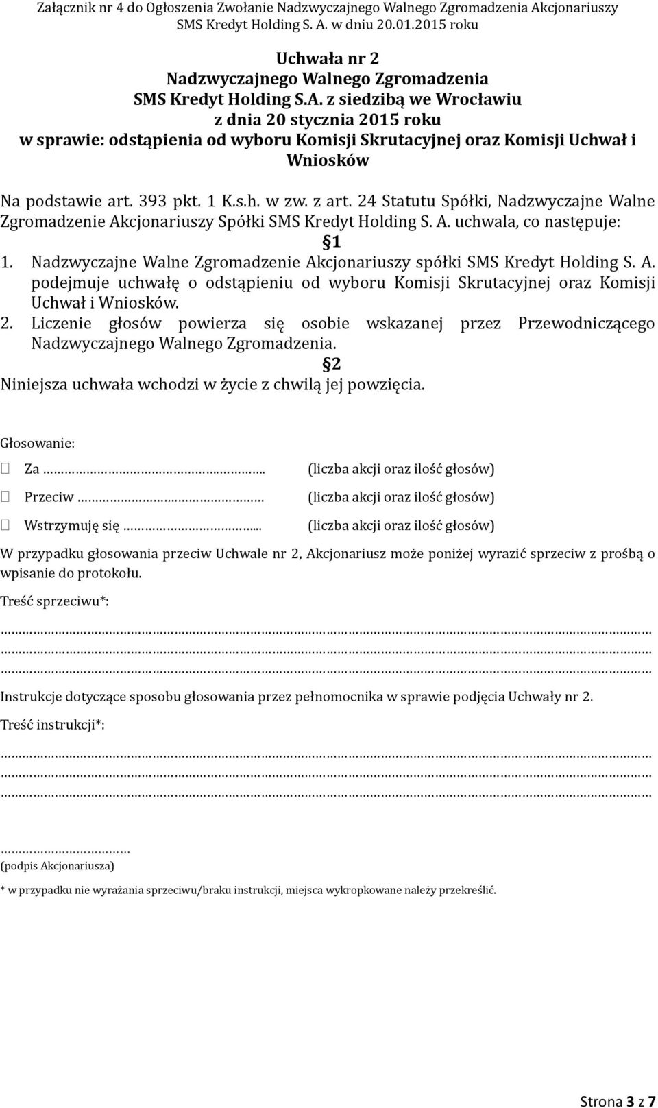 2. Liczenie głosów powierza się osobie wskazanej przez Przewodniczącego. 2 Niniejsza uchwała wchodzi w życie z chwilą jej powzięcia. Za.. Wstrzymuję się.