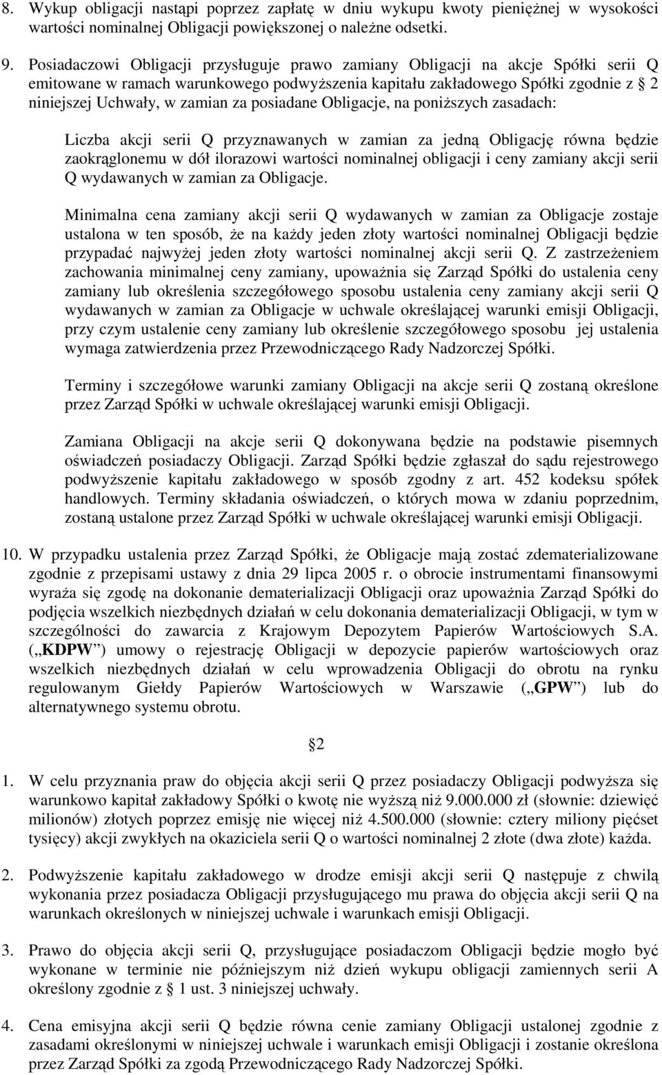 posiadane Obligacje, na poniŝszych zasadach: Liczba akcji serii Q przyznawanych w zamian za jedną Obligację równa będzie zaokrąglonemu w dół ilorazowi wartości nominalnej obligacji i ceny zamiany