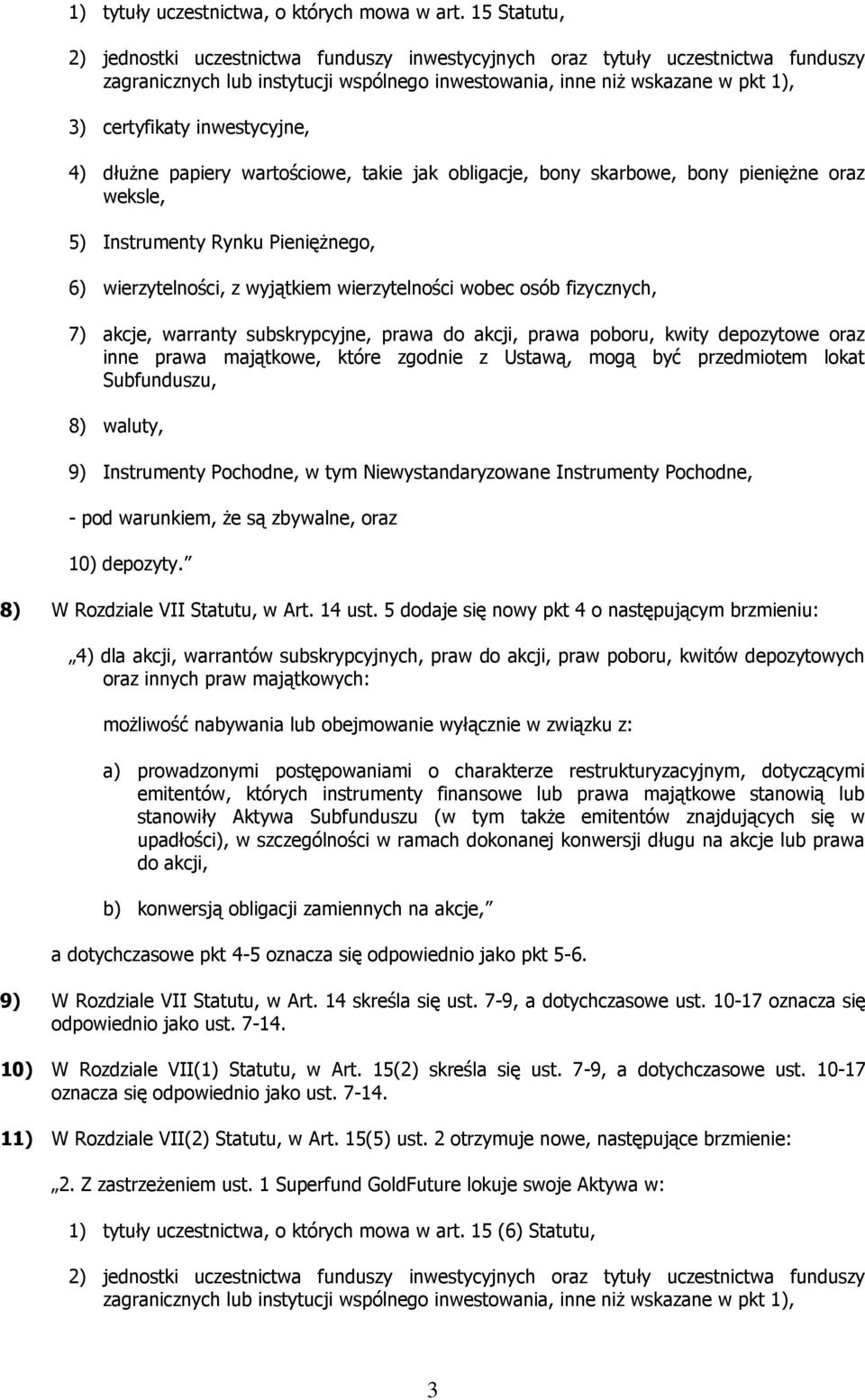 5 dodaje się nowy pkt 4 o następującym brzmieniu: 9) W Rozdziale VII Statutu, w Art. 14 skreśla się ust. 7-9, a dotychczasowe ust.