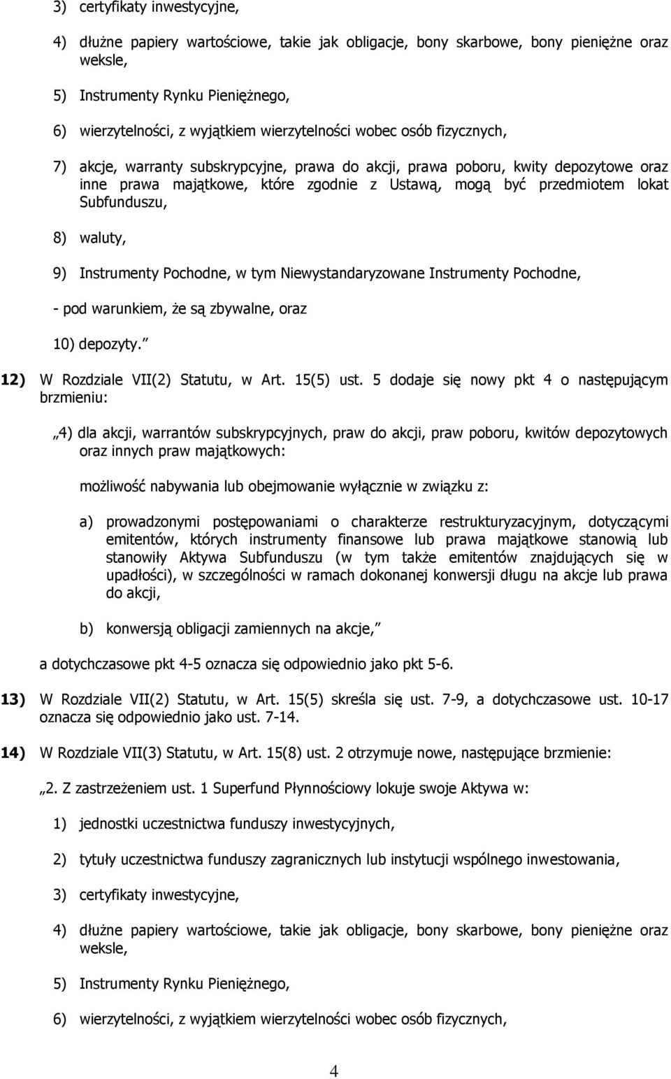 10-17 oznacza się 14) W Rozdziale VII(3) Statutu, w Art. 15(8) ust. 2 otrzymuje nowe, następujące brzmienie: 2. Z zastrzeżeniem ust.