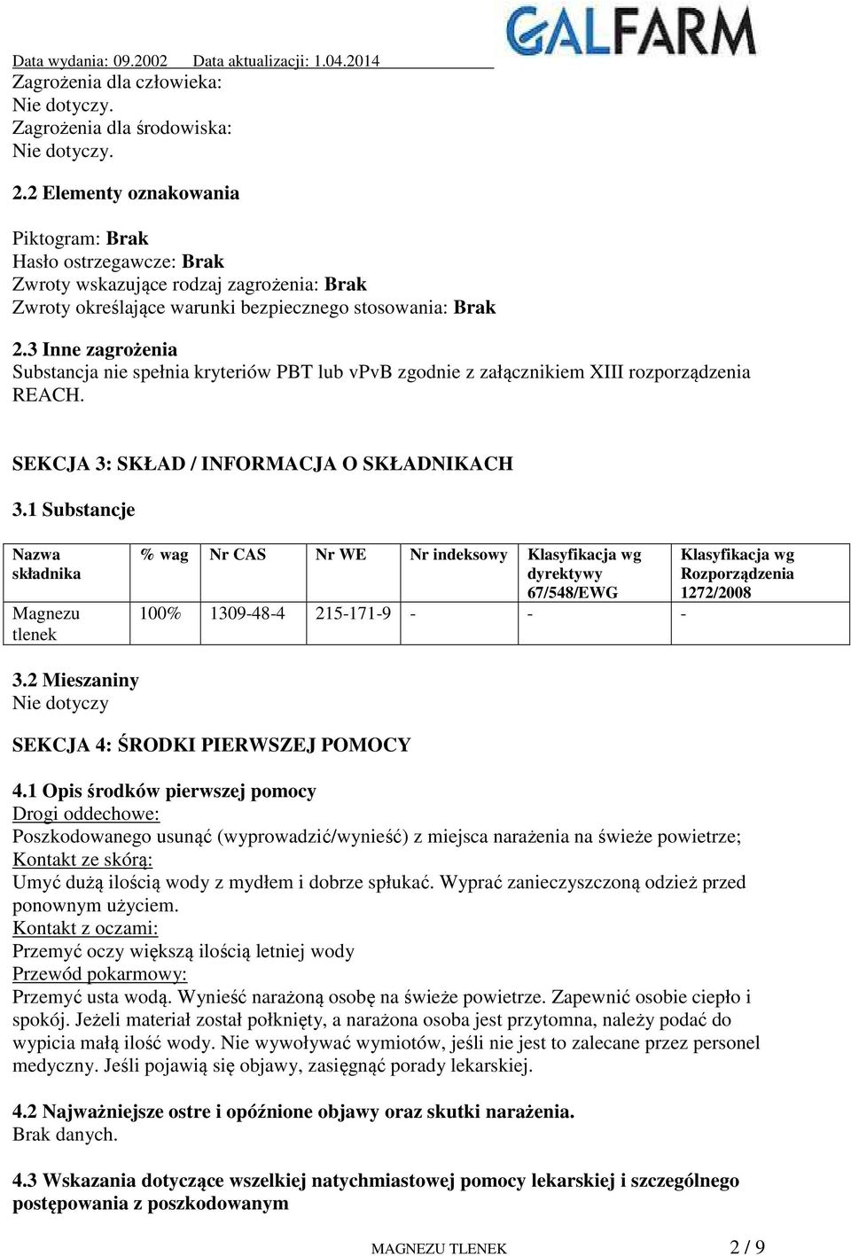 3 Inne zagrożenia Substancja nie spełnia kryteriów PBT lub vpvb zgodnie z załącznikiem XIII rozporządzenia REACH. SEKCJA 3: SKŁAD / INFORMACJA O SKŁADNIKACH 3.