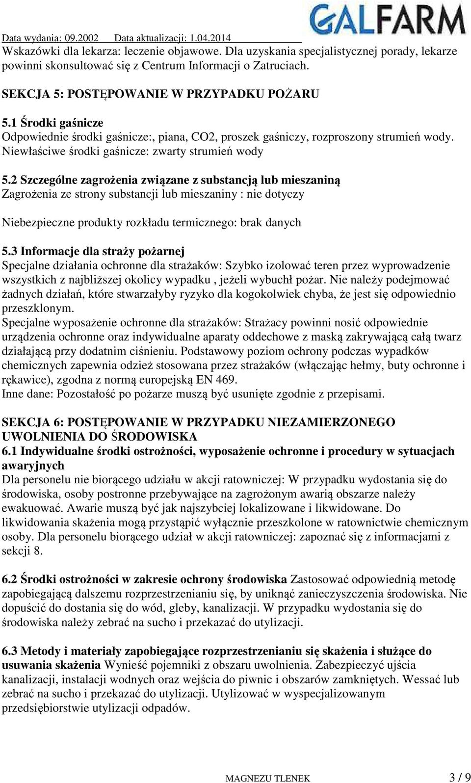 2 Szczególne zagrożenia związane z substancją lub mieszaniną Zagrożenia ze strony substancji lub mieszaniny : nie dotyczy Niebezpieczne produkty rozkładu termicznego: brak danych 5.