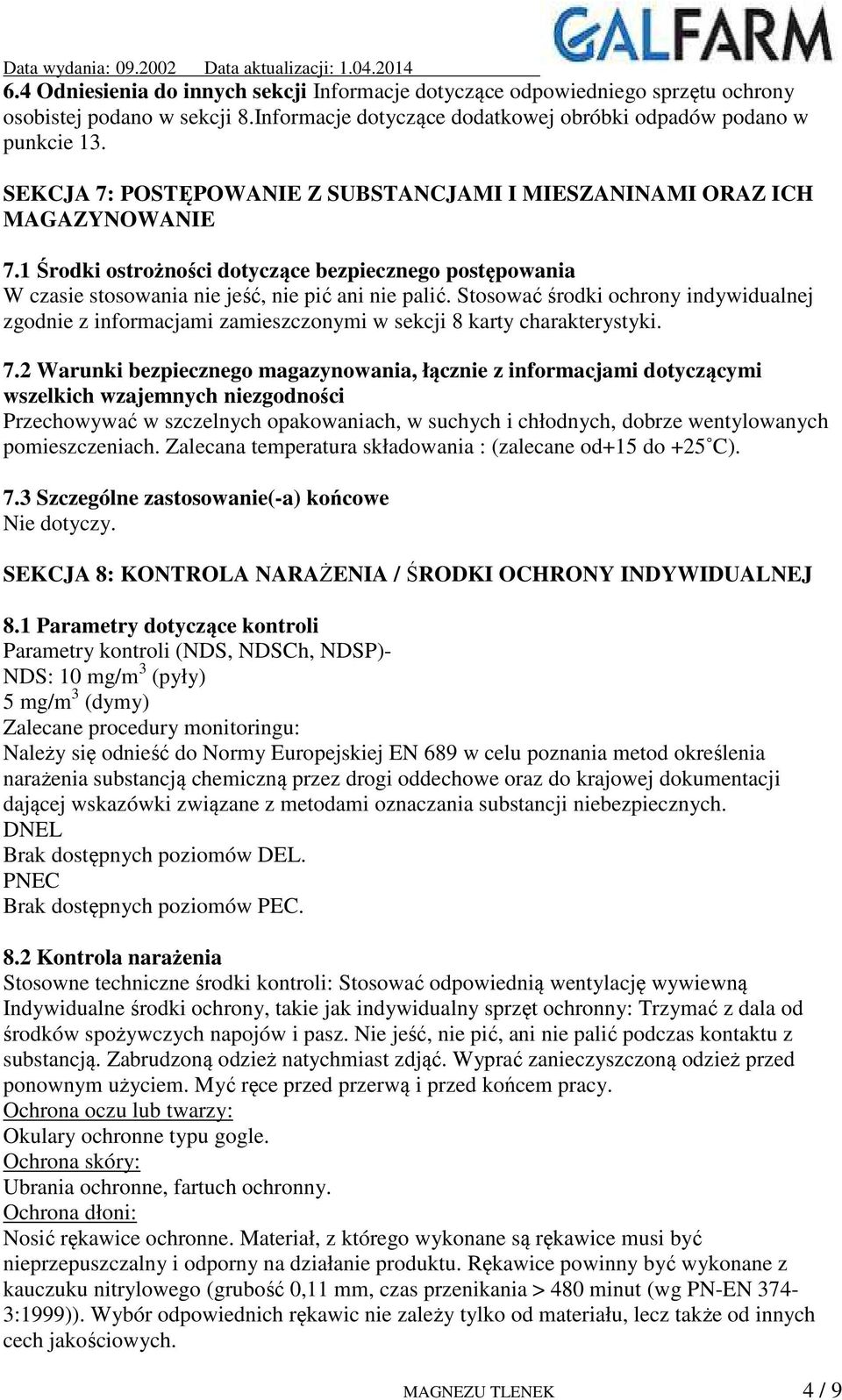 Stosować środki ochrony indywidualnej zgodnie z informacjami zamieszczonymi w sekcji 8 karty charakterystyki. 7.