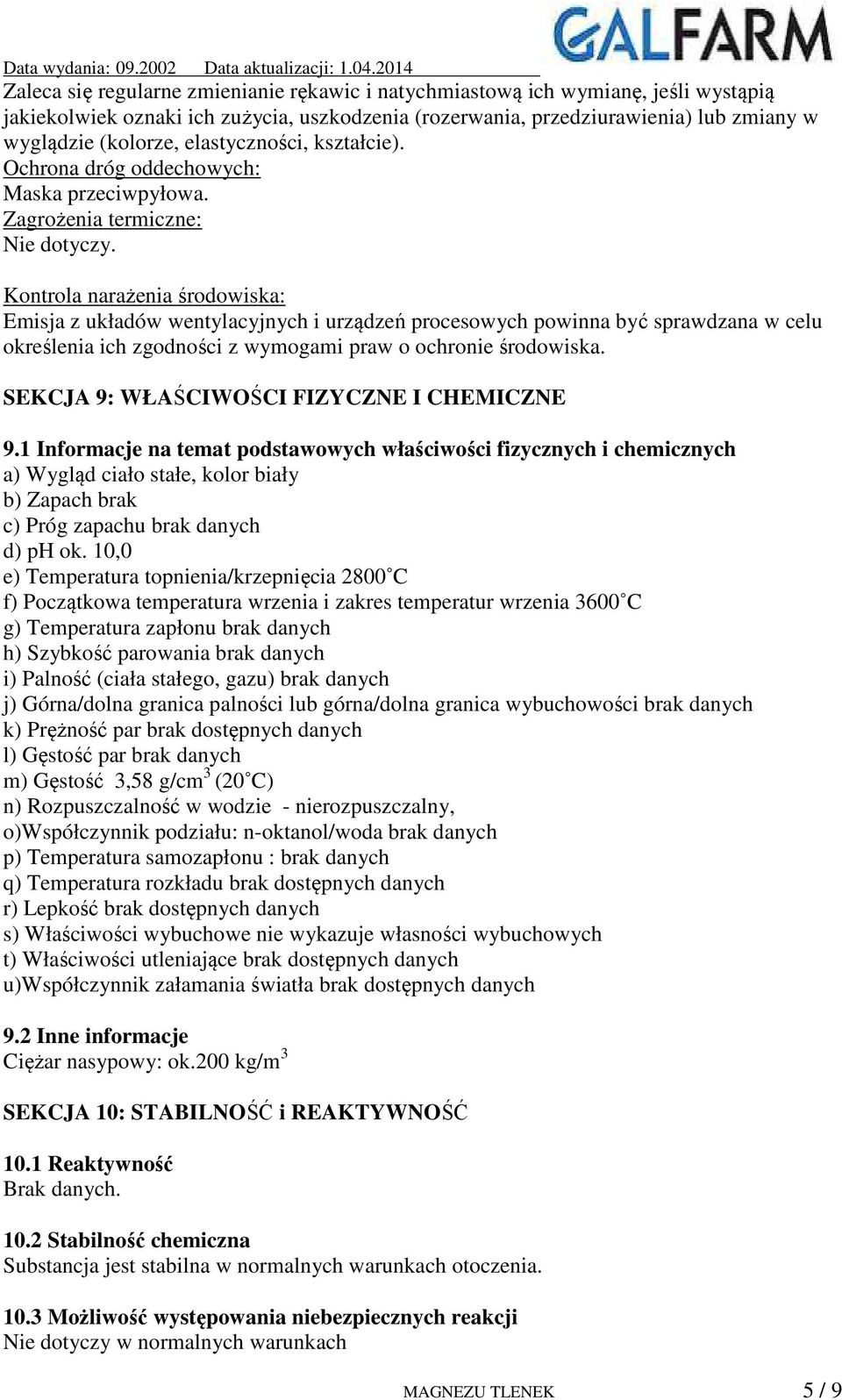 Zagrożenia termiczne: Kontrola narażenia środowiska: Emisja z układów wentylacyjnych i urządzeń procesowych powinna być sprawdzana w celu określenia ich zgodności z wymogami praw o ochronie