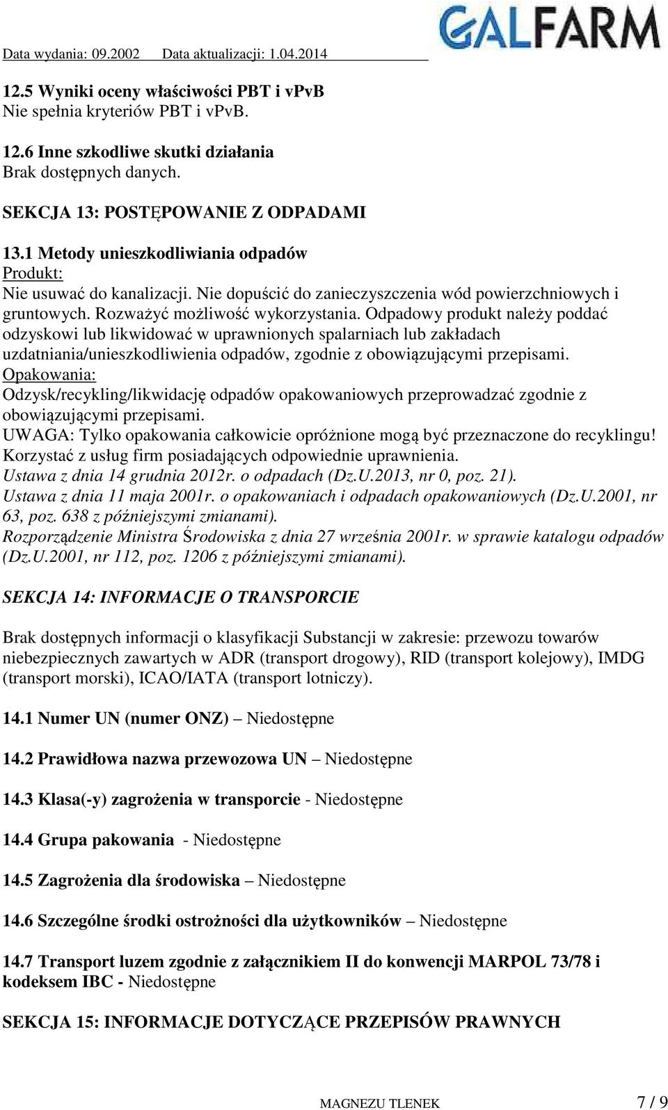 Odpadowy produkt należy poddać odzyskowi lub likwidować w uprawnionych spalarniach lub zakładach uzdatniania/unieszkodliwienia odpadów, zgodnie z obowiązującymi przepisami.