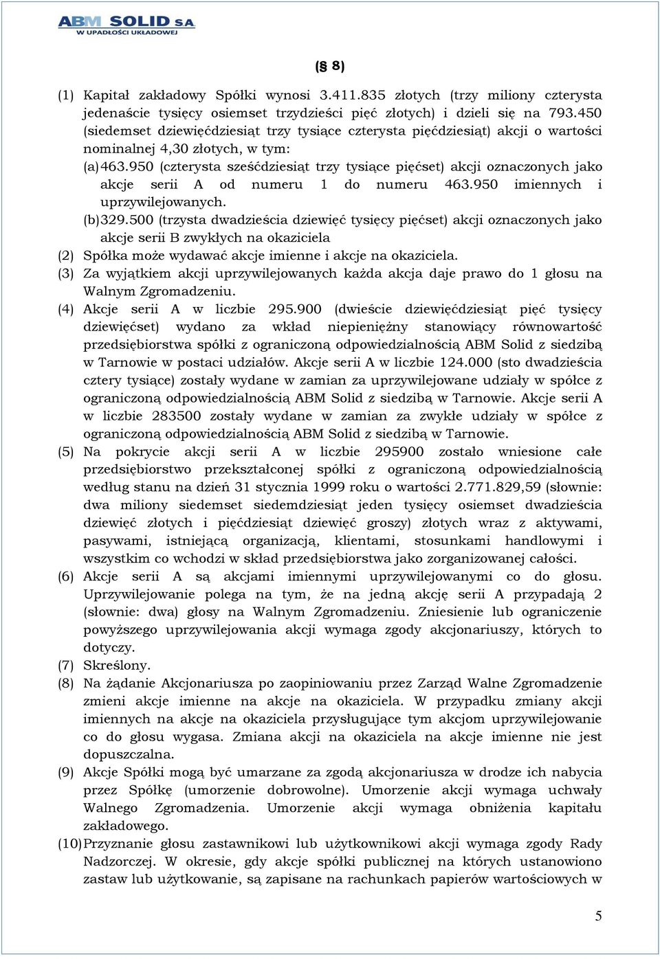 950 (czterysta sześćdziesiąt trzy tysiące pięćset) akcji oznaczonych jako akcje serii A od numeru 1 do numeru 463.950 imiennych i uprzywilejowanych. (b) 329.