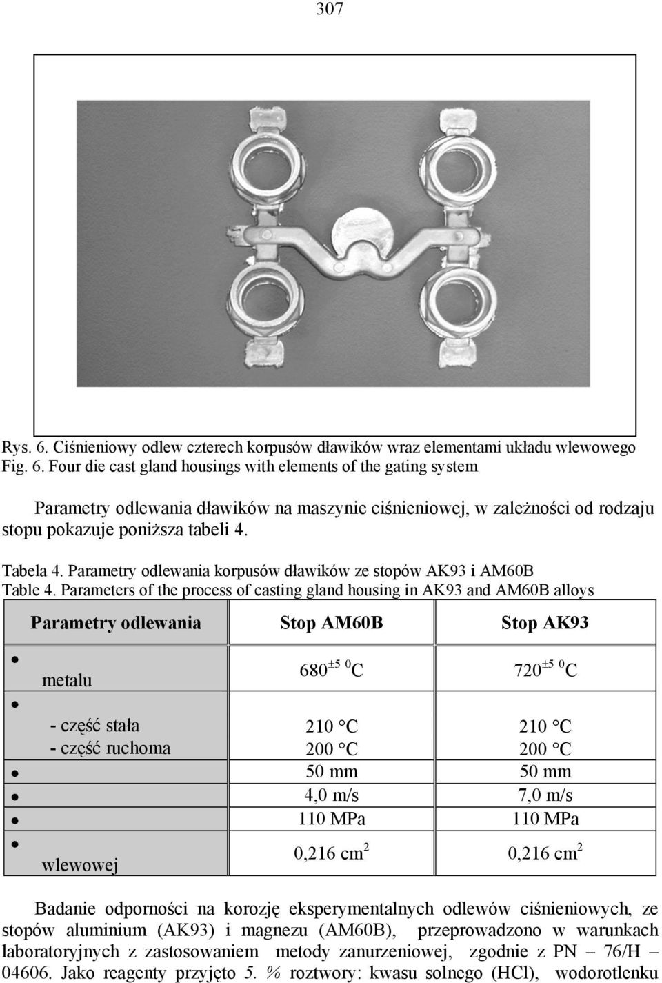 Parameters of the process of casting gland housing in AK93 and AM60B alloys Parametry odlewania Stop AM60B Stop AK93 temperatura ciekłego metalu 680 ±5 0 C 720 ±5 0 C temperatura formy - część stała