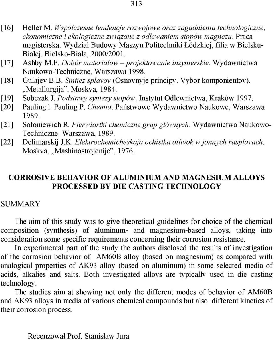 Wydawnictwa Naukowo-Techniczne, Warszawa 1998. [18] Gulajev B.B. Sintiez splavov (Osnovnyje principy. Vybor komponientov). Metallurgija, Moskva, 1984. [19] Sobczak J. Podstawy syntezy stopów.