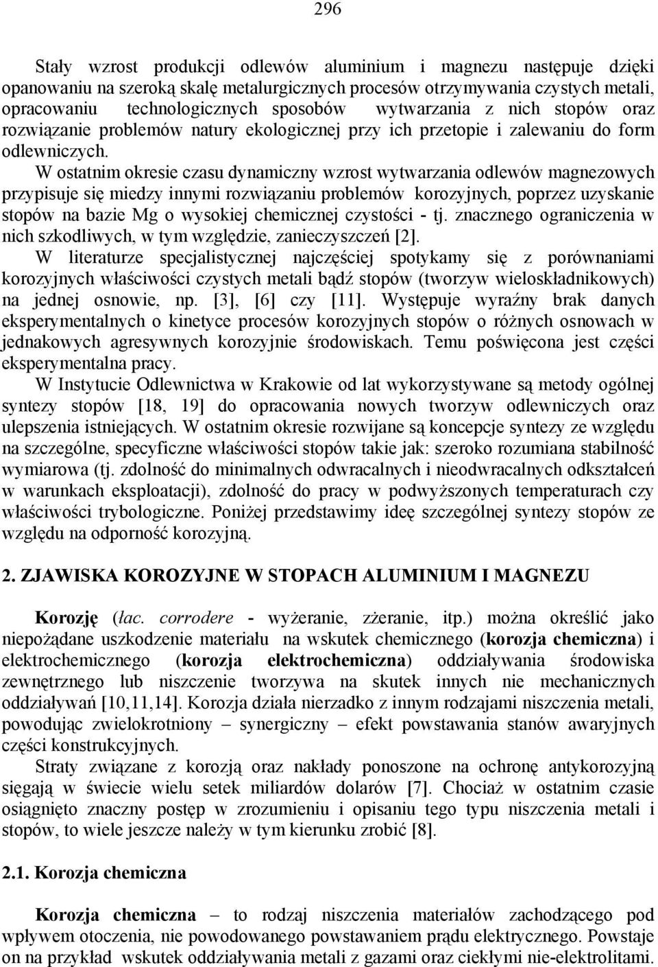 W ostatnim okresie czasu dynamiczny wzrost wytwarzania odlewów magnezowych przypisuje się miedzy innymi rozwiązaniu problemów korozyjnych, poprzez uzyskanie stopów na bazie Mg o wysokiej chemicznej