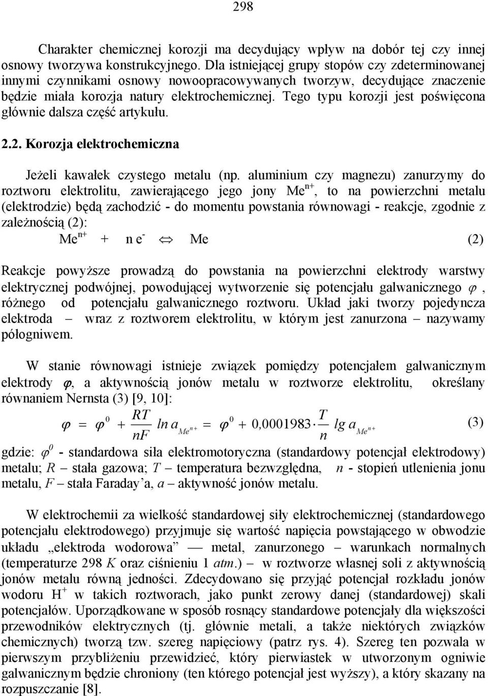 Tego typu korozji jest poświęcona głównie dalsza część artykułu. 2.2. Korozja elektrochemiczna Jeżeli kawałek czystego metalu (np.