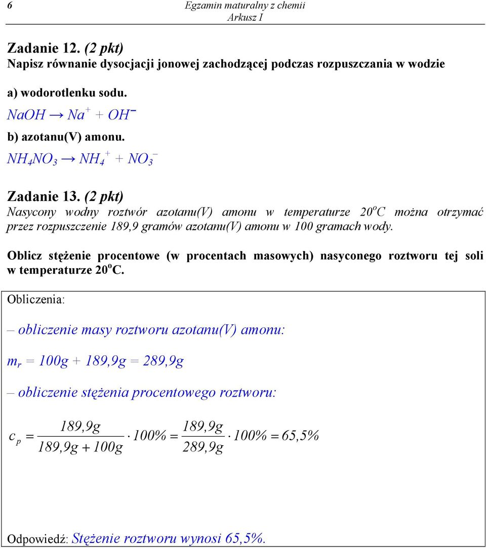 (2 pkt) Nasycony wodny roztwór azotanu(v) amonu w temperaturze 20 o C można otrzymać przez rozpuszczenie 189,9 gramów azotanu(v) amonu w 100 gramach wody.