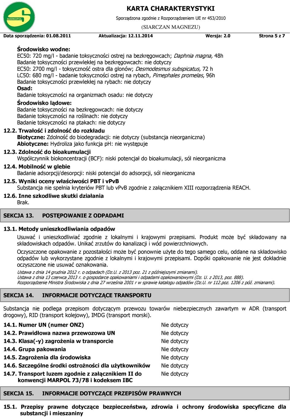 toksyczność ostra dla glonów; Desmodesmus subspicatus, 72 h LC50: 680 mg/l - badanie toksyczności ostrej na rybach, Pimephales promelas, 96h Badanie toksyczności przewlekłej na rybach: nie dotyczy