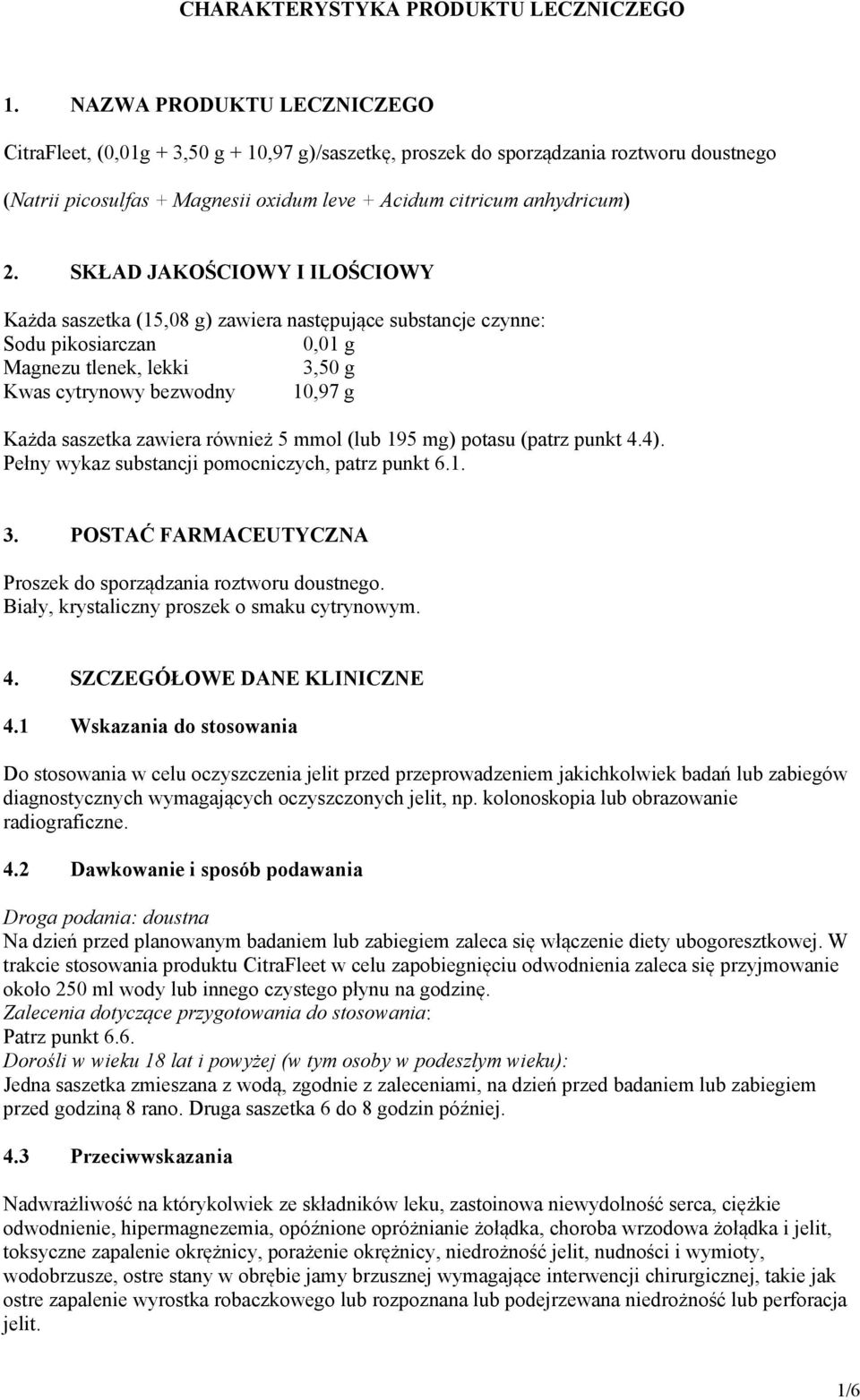 SKŁAD JAKOŚCIOWY I ILOŚCIOWY Każda saszetka (15,08 g) zawiera następujące substancje czynne: Sodu pikosiarczan 0,01 g Magnezu tlenek, lekki 3,50 g Kwas cytrynowy bezwodny 10,97 g Każda saszetka