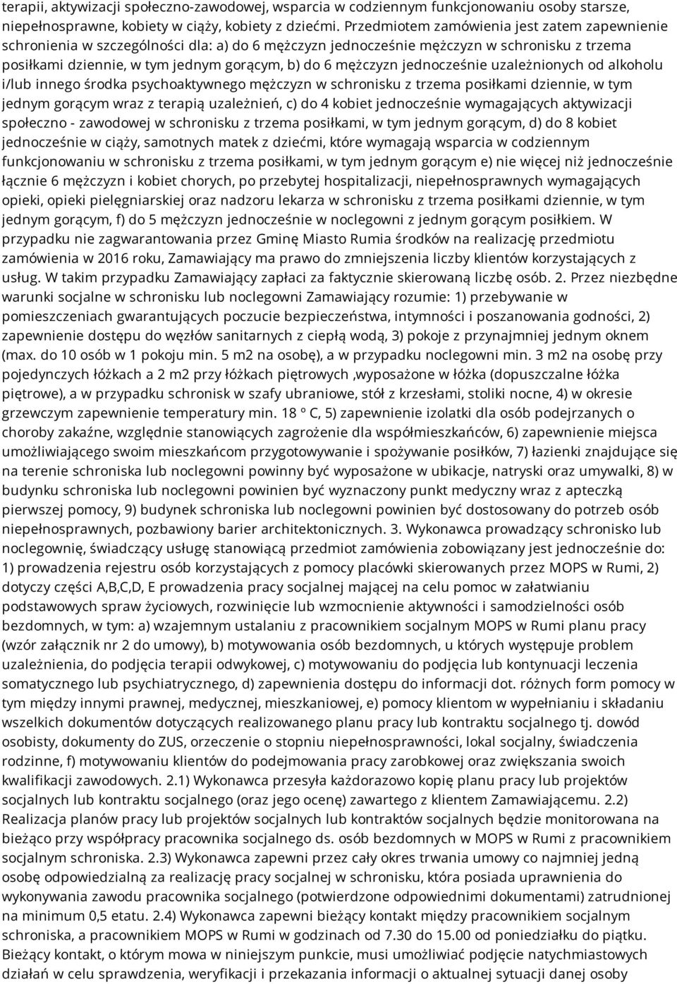 jednocześnie uzależnionych od alkoholu i/lub innego środka psychoaktywnego mężczyzn w schronisku z trzema posiłkami dziennie, w tym jednym gorącym wraz z terapią uzależnień, c) do 4 kobiet