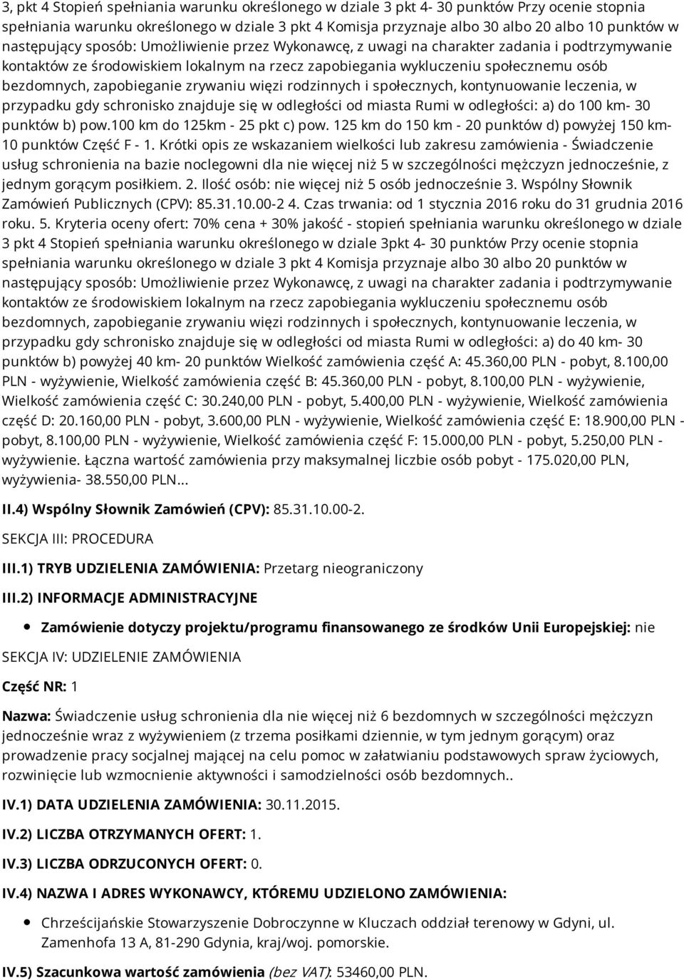 zapobieganie zrywaniu więzi rodzinnych i społecznych, kontynuowanie leczenia, w przypadku gdy schronisko znajduje się w odległości od miasta Rumi w odległości: a) do 100 km- 30 punktów b) pow.