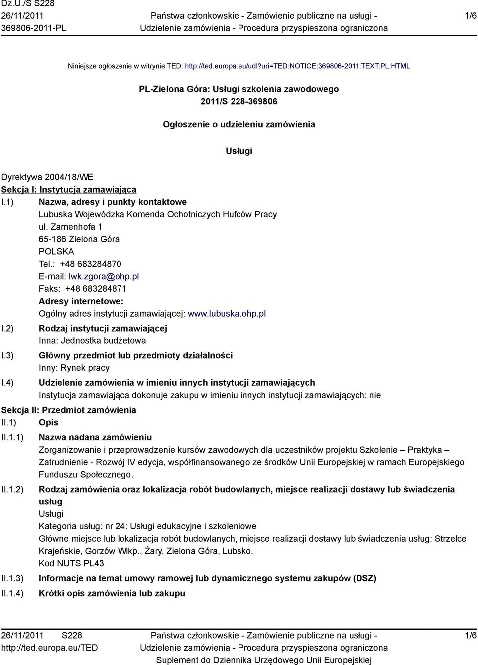 I.1) Nazwa, adresy i punkty kontaktowe Lubuska Wojewódzka Komenda Ochotniczych Hufców Pracy ul. Zamenhofa 1 65-186 Zielona Góra Tel.: +48 683284870 E-mail: lwk.zgora@ohp.