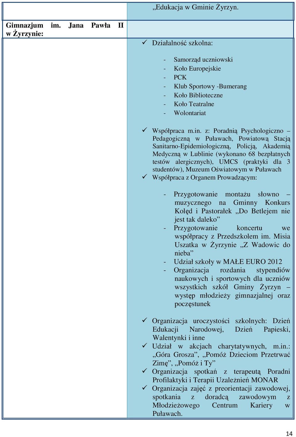 z: Poradnią Psychologiczno Pedagogiczną w Puławach, Powiatową Stacją Sanitarno-Epidemiologiczną, Policją, Akademią Medyczną w Lublinie (wykonano 68 bezpłatnych testów alergicznych), UMCS (praktyki