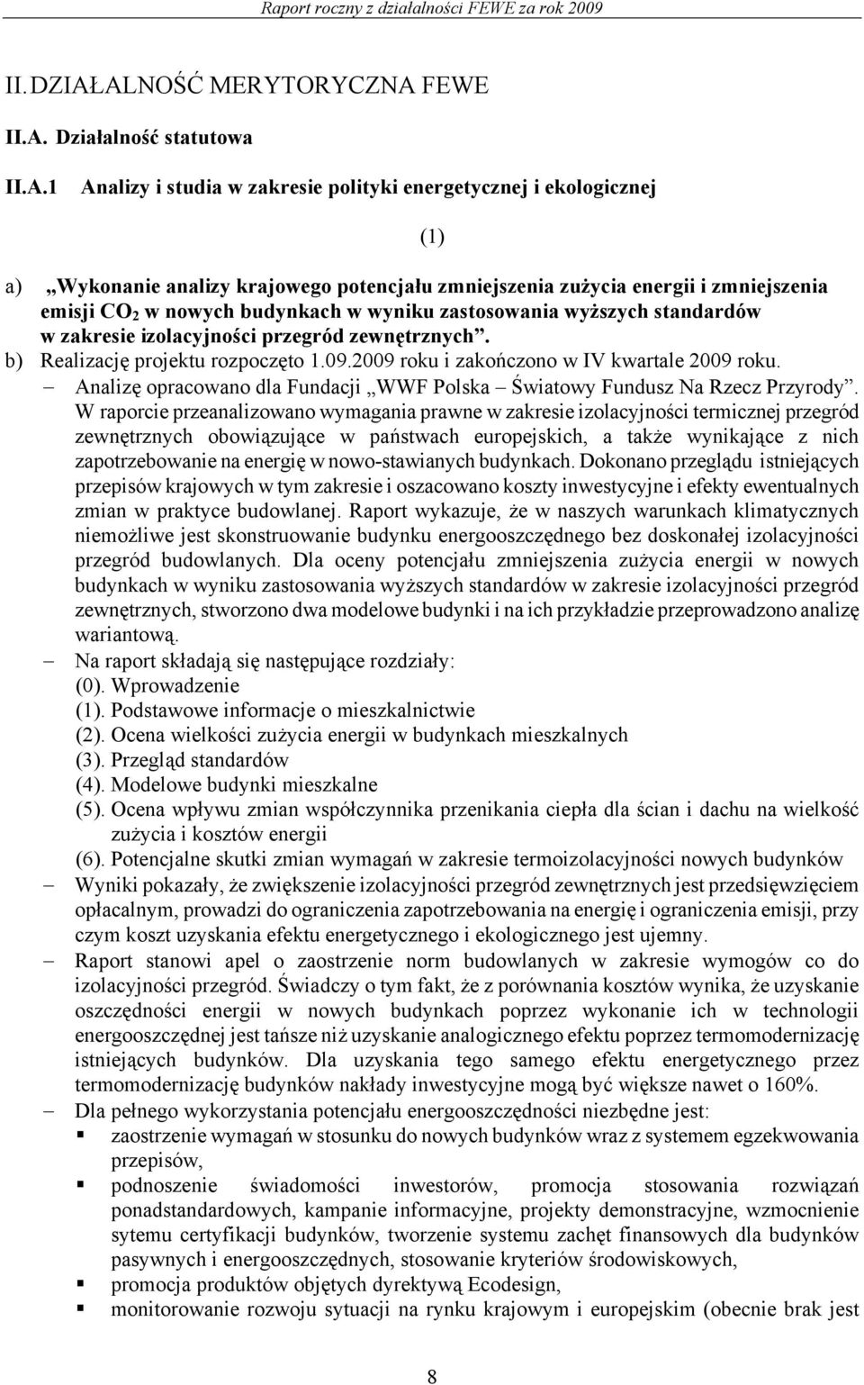 energii i zmniejszenia emisji CO 2 w nowych budynkach w wyniku zastosowania wyższych standardów w zakresie izolacyjności przegród zewnętrznych. b) Realizację projektu rozpoczęto 1.09.