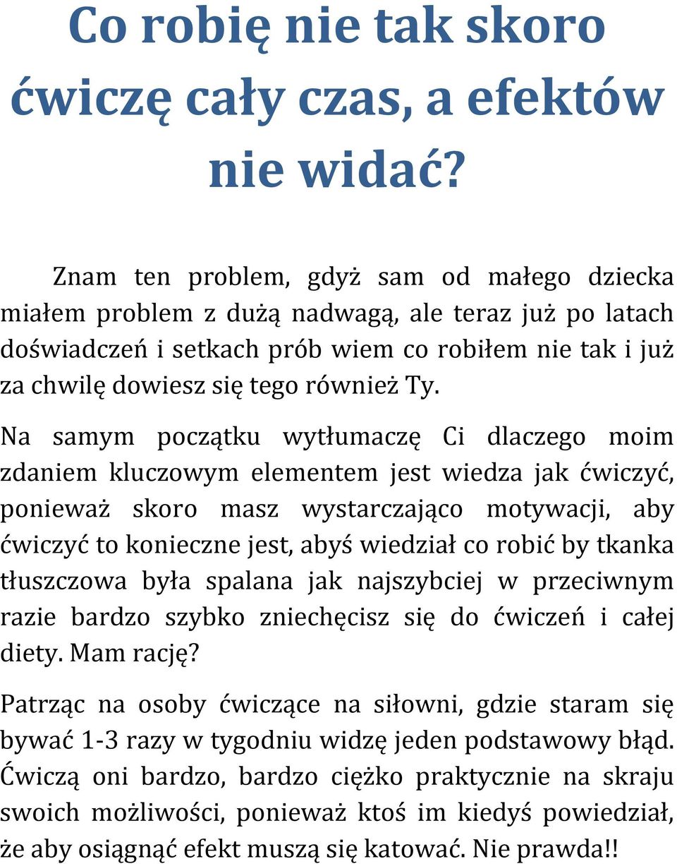 Na samym początku wytłumaczę Ci dlaczego moim zdaniem kluczowym elementem jest wiedza jak ćwiczyć, ponieważ skoro masz wystarczająco motywacji, aby ćwiczyć to konieczne jest, abyś wiedział co robić