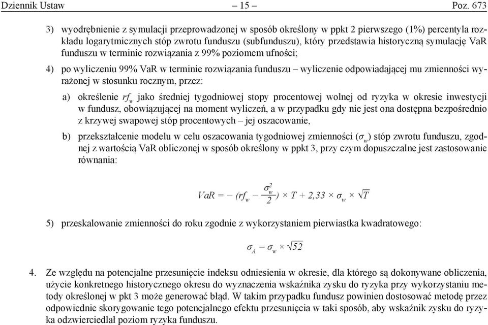 symulację VaR funduszu w terminie rozwiązania z 99% poziomem ufności; 4) po wyliczeniu 99% VaR w terminie rozwiązania funduszu wyliczenie odpowiadającej mu zmienności wyrażonej w stosunku rocznym,