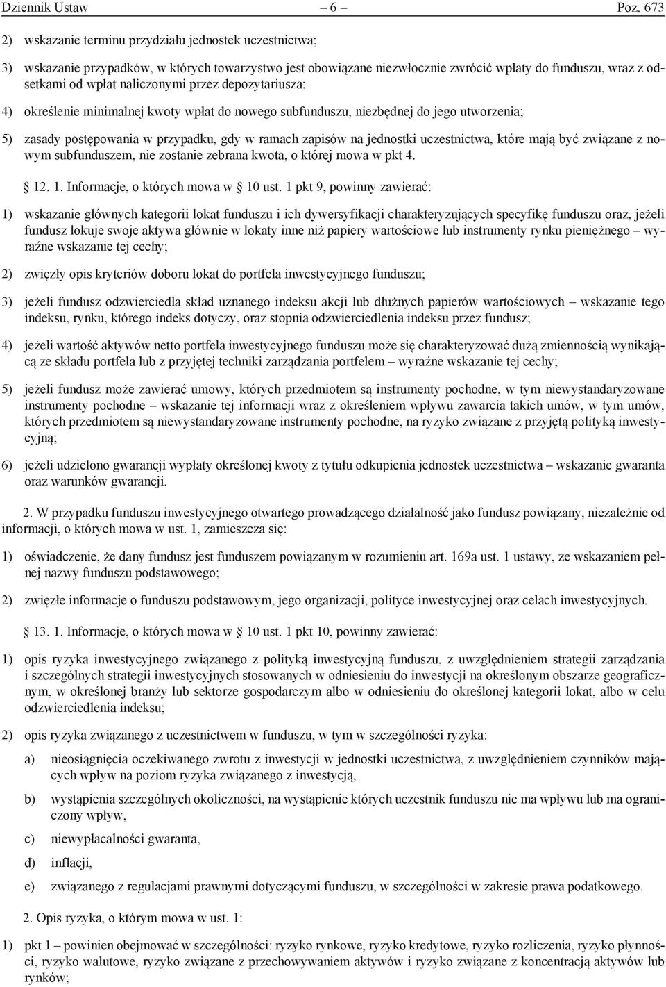 naliczonymi przez depozytariusza; 4) określenie minimalnej kwoty wpłat do nowego subfunduszu, niezbędnej do jego utworzenia; 5) zasady postępowania w przypadku, gdy w ramach zapisów na jednostki