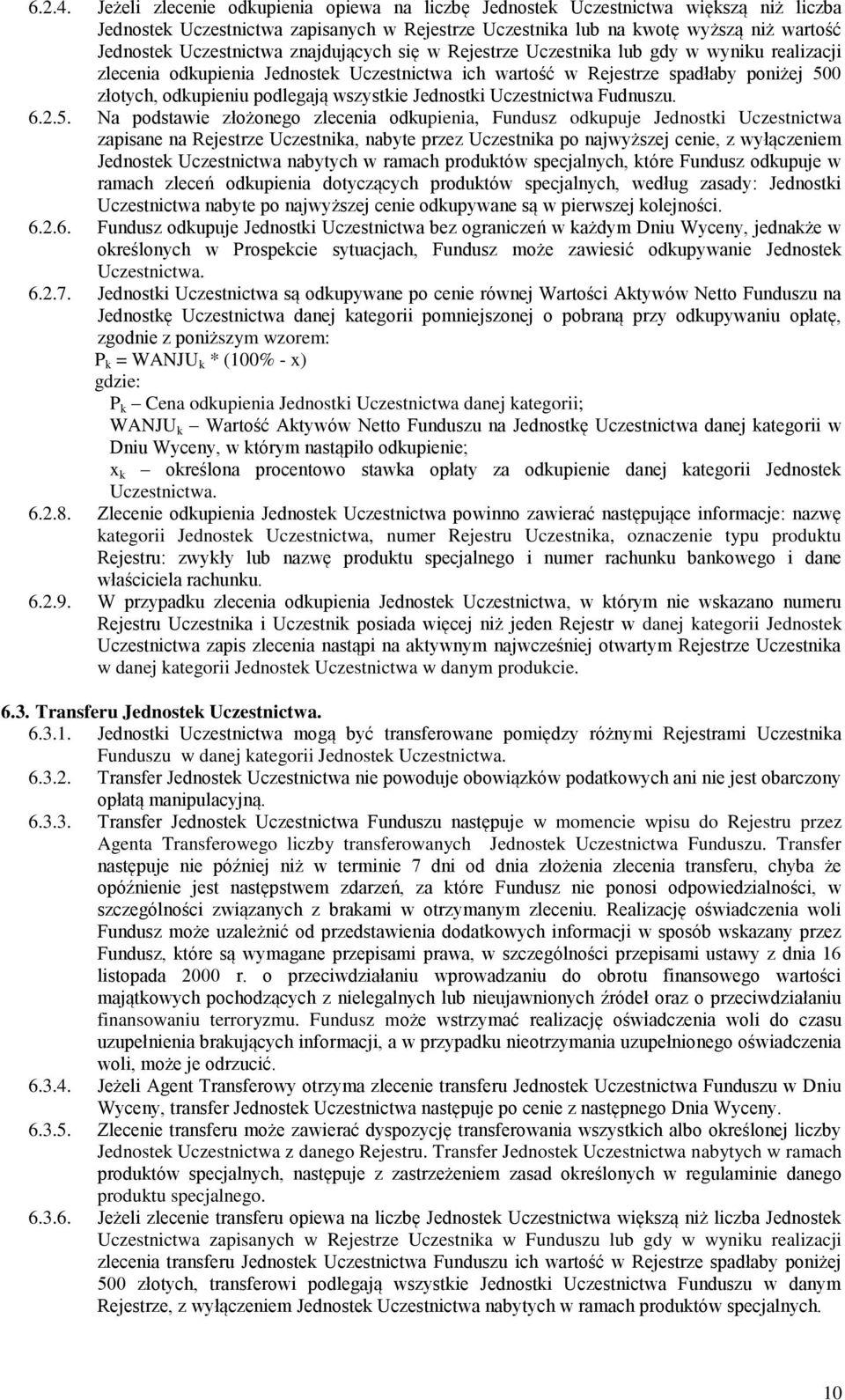 znajdujących się w Rejestrze Uczestnika lub gdy w wyniku realizacji zlecenia odkupienia Jednostek Uczestnictwa ich wartość w Rejestrze spadłaby poniżej 500 złotych, odkupieniu podlegają wszystkie