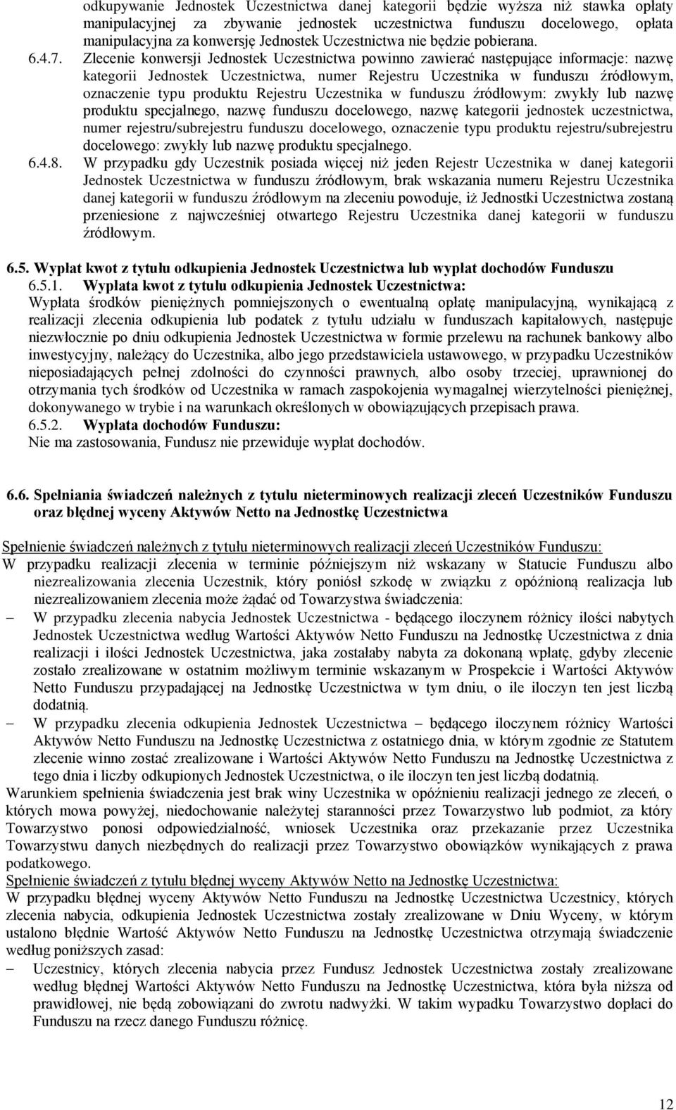 Zlecenie konwersji Jednostek Uczestnictwa powinno zawierać następujące informacje: nazwę kategorii Jednostek Uczestnictwa, numer Rejestru Uczestnika w funduszu źródłowym, oznaczenie typu produktu