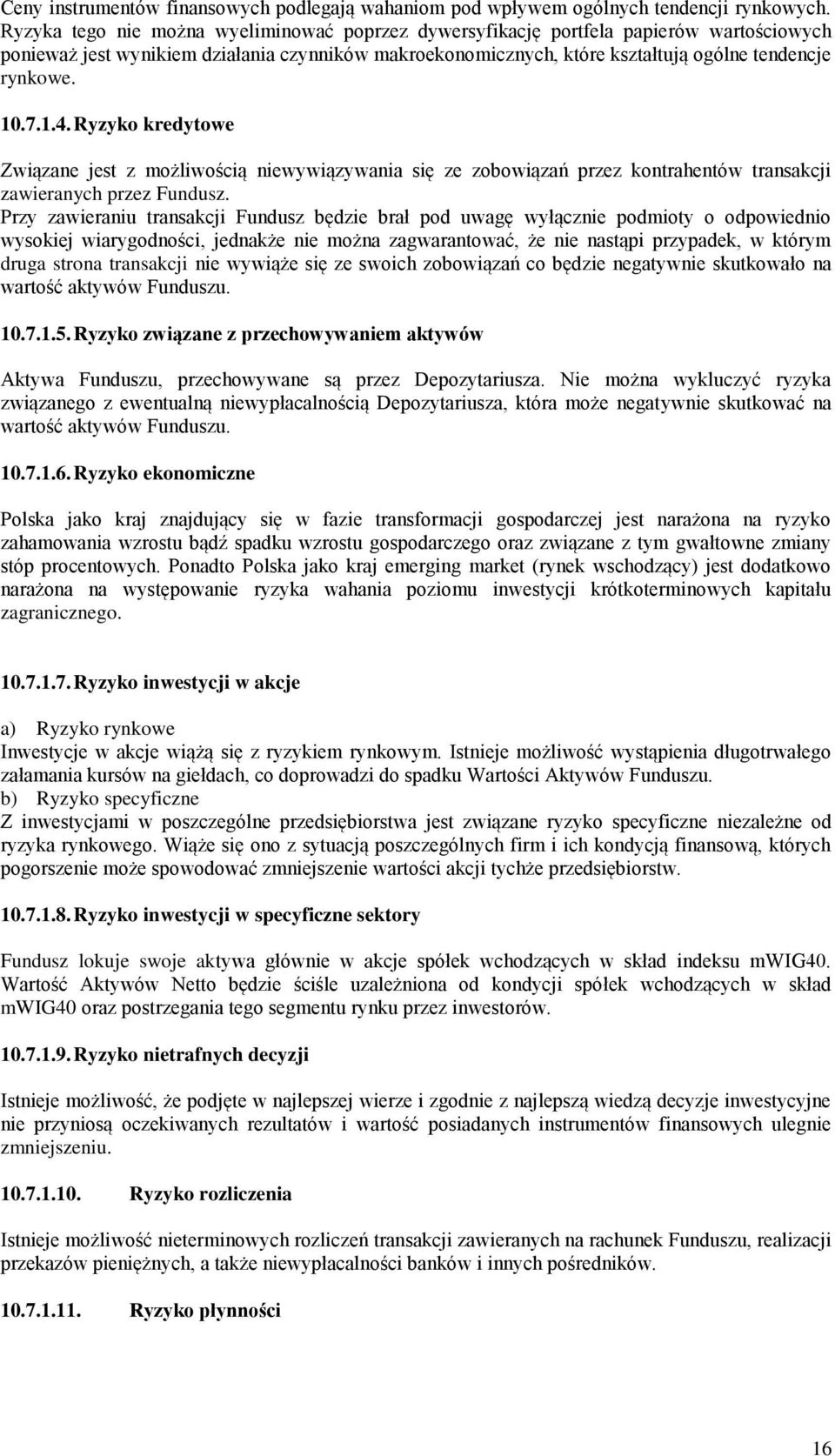 7.1.4. Ryzyko kredytowe Związane jest z możliwością niewywiązywania się ze zobowiązań przez kontrahentów transakcji zawieranych przez Fundusz.