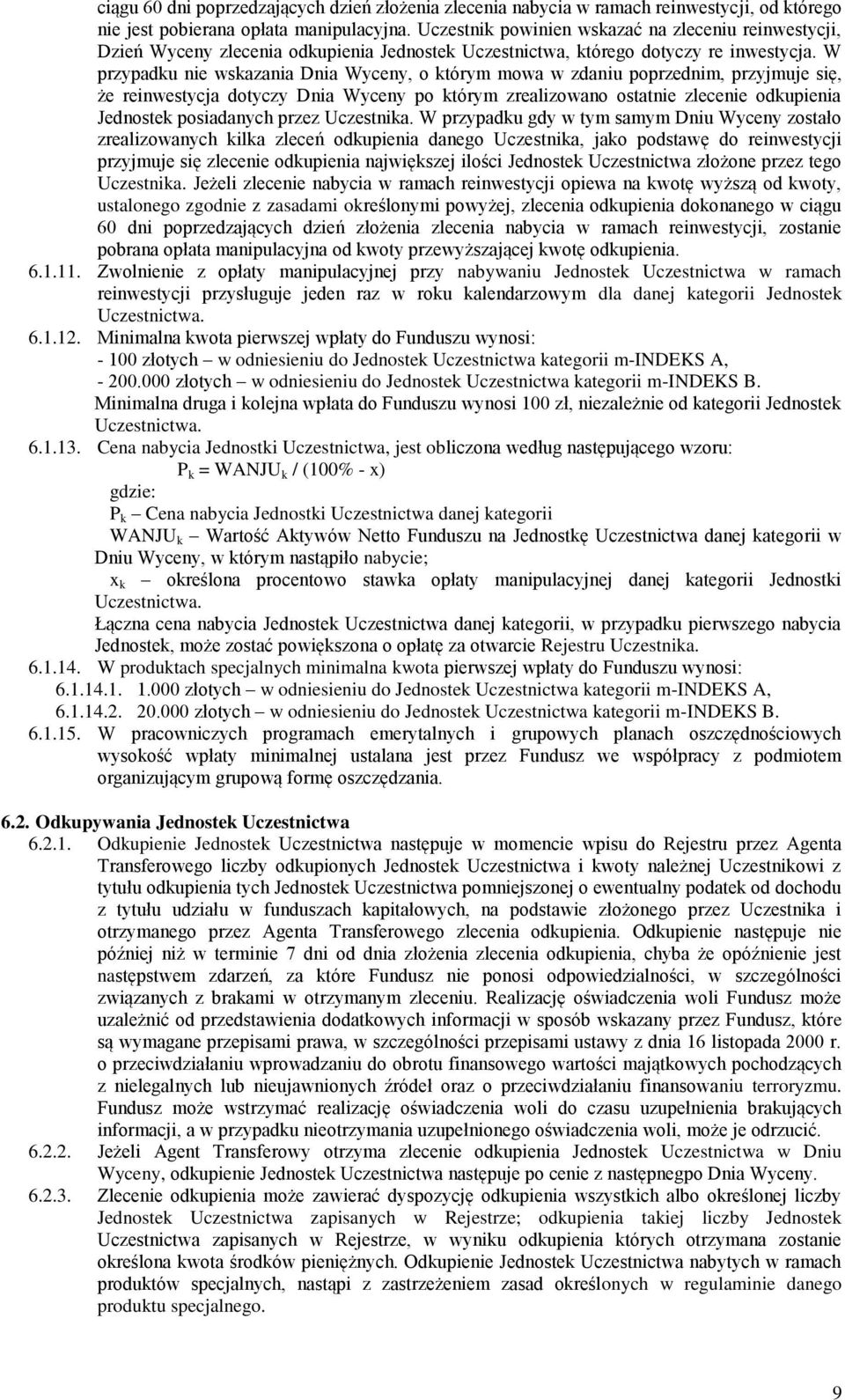 W przypadku nie wskazania Dnia Wyceny, o którym mowa w zdaniu poprzednim, przyjmuje się, że reinwestycja dotyczy Dnia Wyceny po którym zrealizowano ostatnie zlecenie odkupienia Jednostek posiadanych