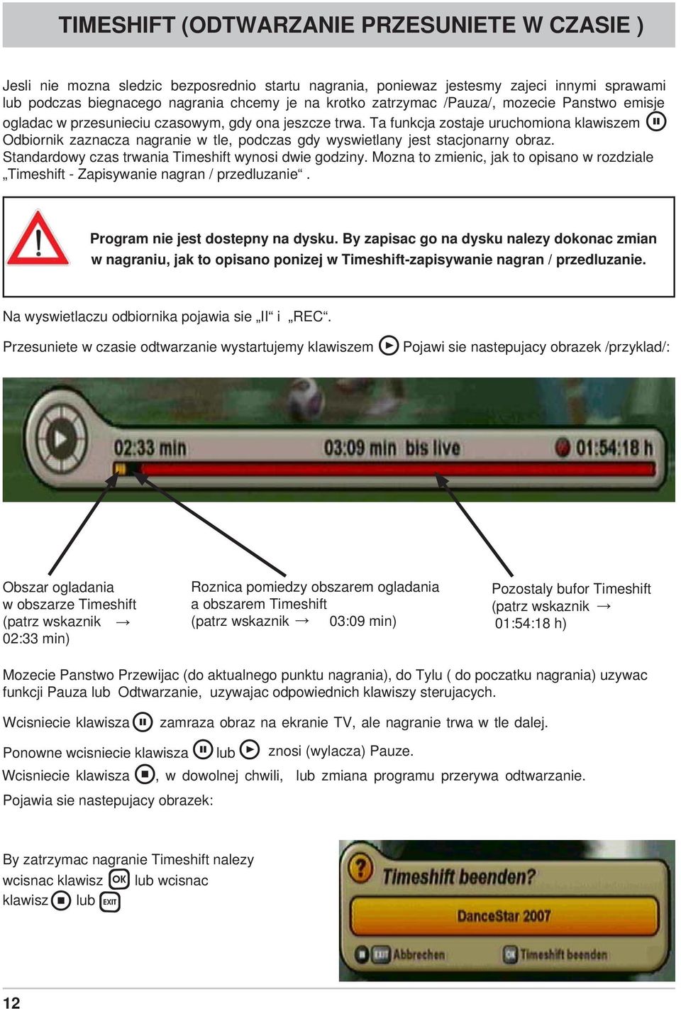 Ta funkcja zostaje uruchomiona klawiszem Odbiornik zaznacza nagranie w tle, podczas gdy wyswietlany jest stacjonarny obraz. Standardowy czas trwania Timeshift wynosi dwie godziny.