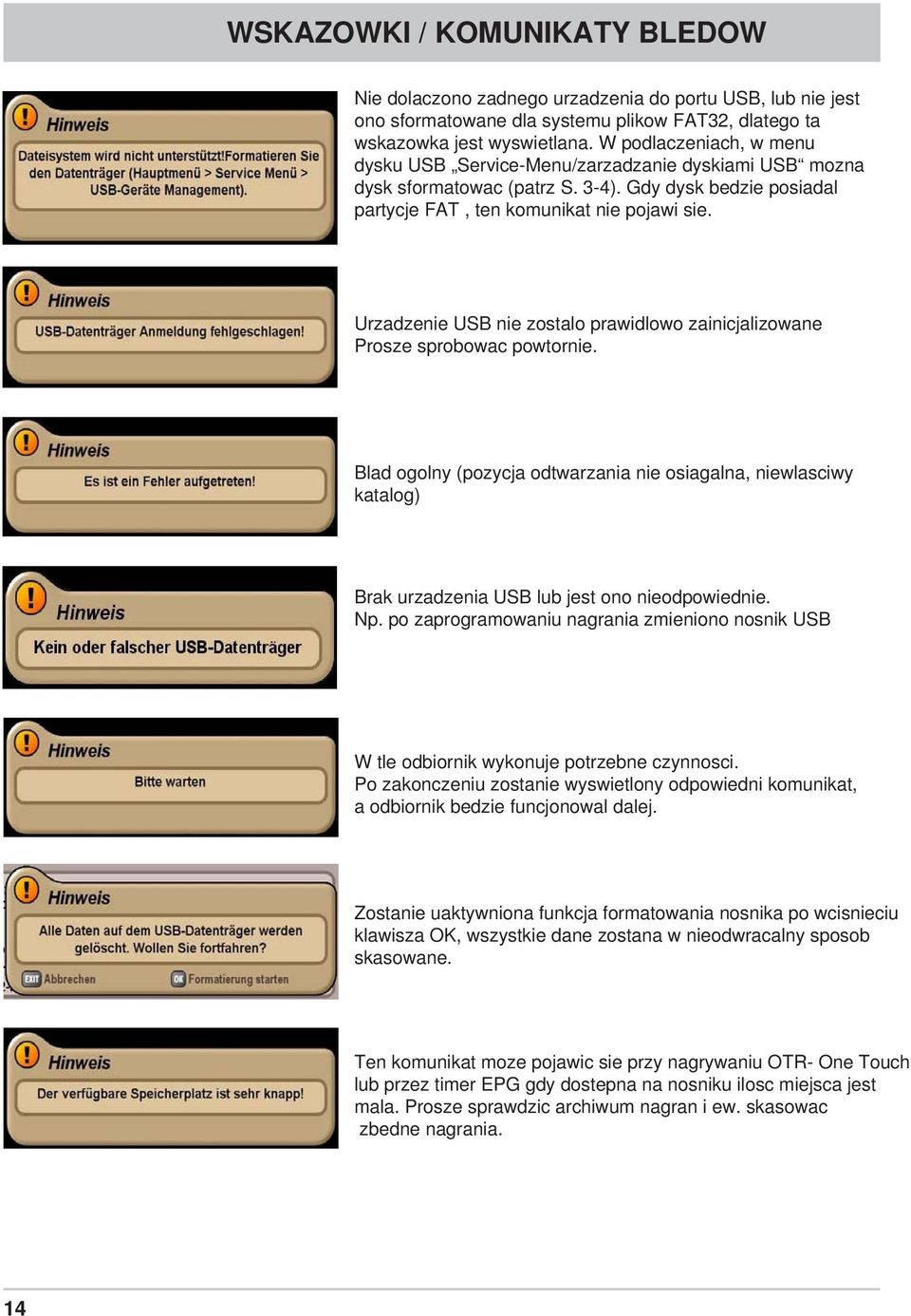 Urzadzenie USB nie zostalo prawidlowo zainicjalizowane Prosze sprobowac powtornie. Blad ogolny (pozycja odtwarzania nie osiagalna, niewlasciwy katalog) Brak urzadzenia USB lub jest ono nieodpowiednie.