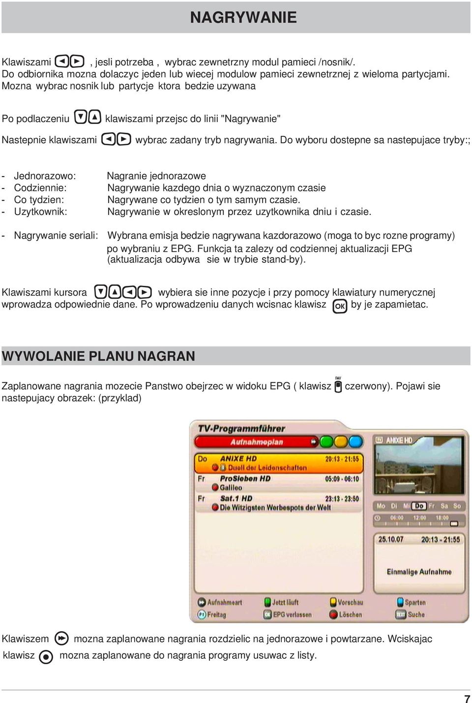 Do wyboru dostepne sa nastepujace tryby:; - Jednorazowo: Nagranie jednorazowe - Codziennie: Nagrywanie kazdego dnia o wyznaczonym czasie - Co tydzien: Nagrywane co tydzien o tym samym czasie.