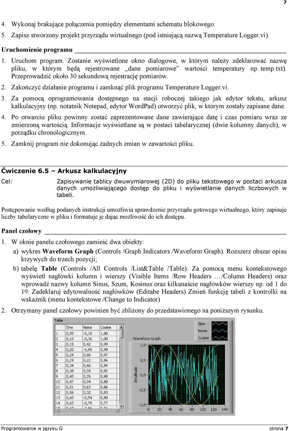 Przeprowadzić około 30 sekundową rejestrację pomiarów. 2. Zakończyć działanie programu i zamknąć plik programu Temperature Logger.vi. 3. Za pomocą oprogramowania dostępnego na stacji roboczej takiego jak edytor tekstu, arkusz kalkulacyjny (np.