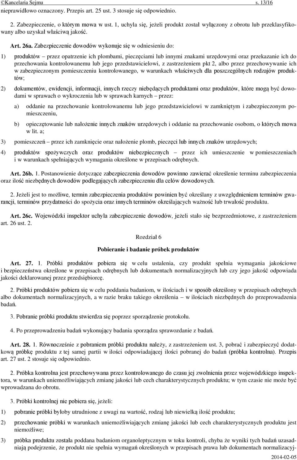 Zabezpieczenie dowodów wykonuje się w odniesieniu do: 1) produktów przez opatrzenie ich plombami, pieczęciami lub innymi znakami urzędowymi oraz przekazanie ich do przechowania kontrolowanemu lub