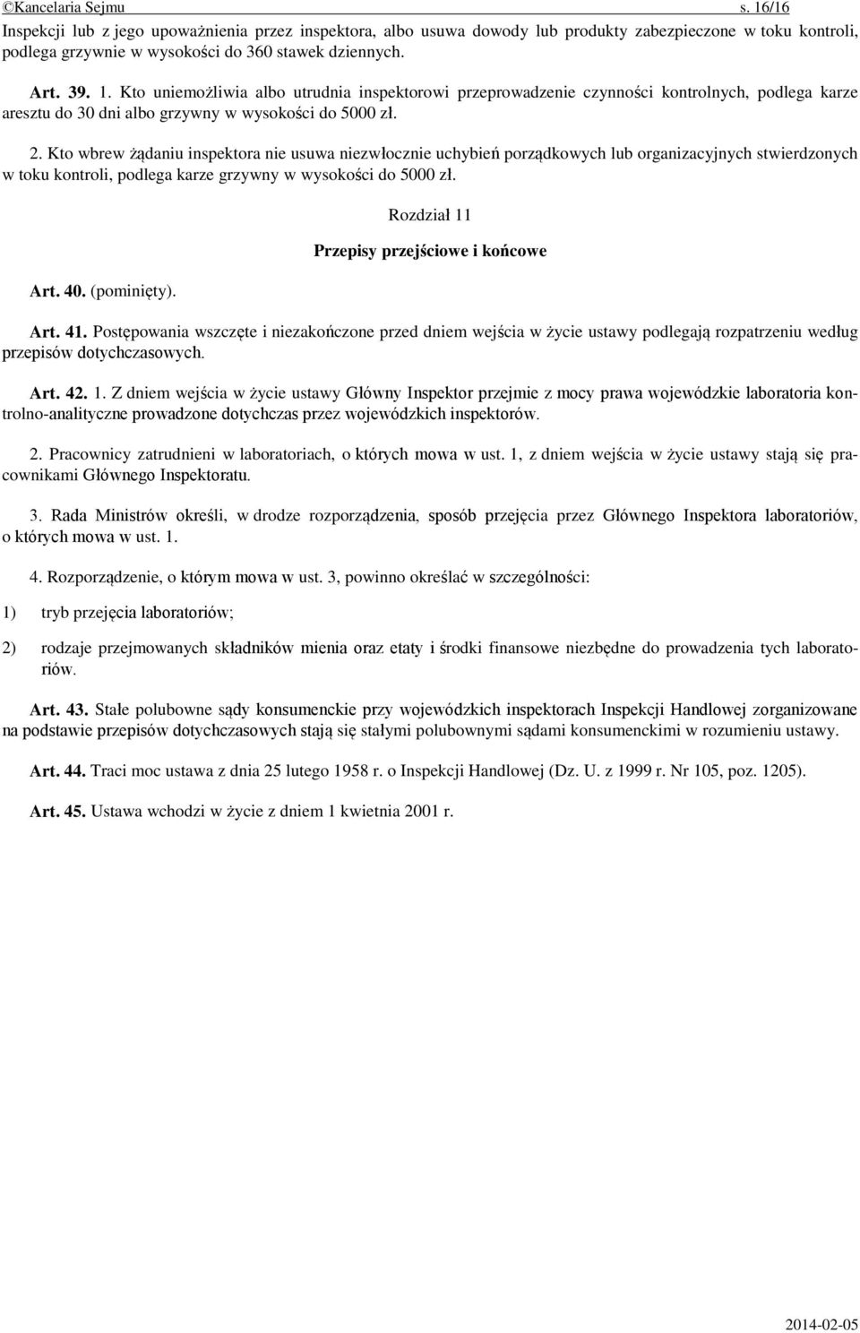 Kto wbrew żądaniu inspektora nie usuwa niezwłocznie uchybień porządkowych lub organizacyjnych stwierdzonych w toku kontroli, podlega karze grzywny w wysokości do 5000 zł. Art. 40. (pominięty).