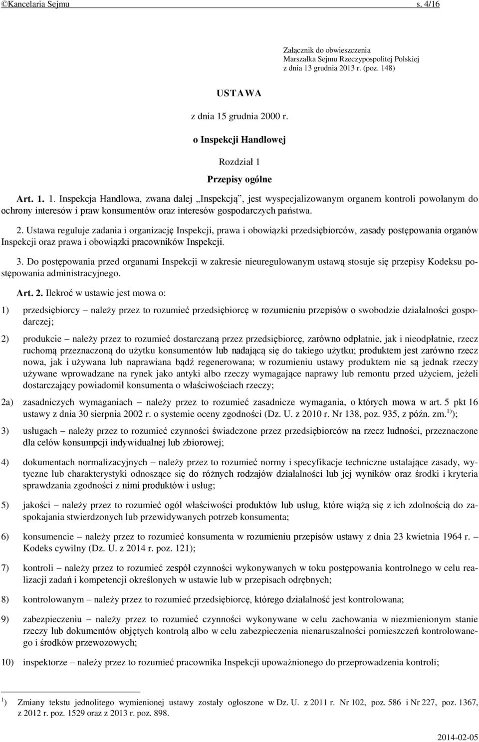 Przepisy ogólne Art. 1. 1. Inspekcja Handlowa, zwana dalej Inspekcją, jest wyspecjalizowanym organem kontroli powołanym do ochrony interesów i praw konsumentów oraz interesów gospodarczych państwa. 2.