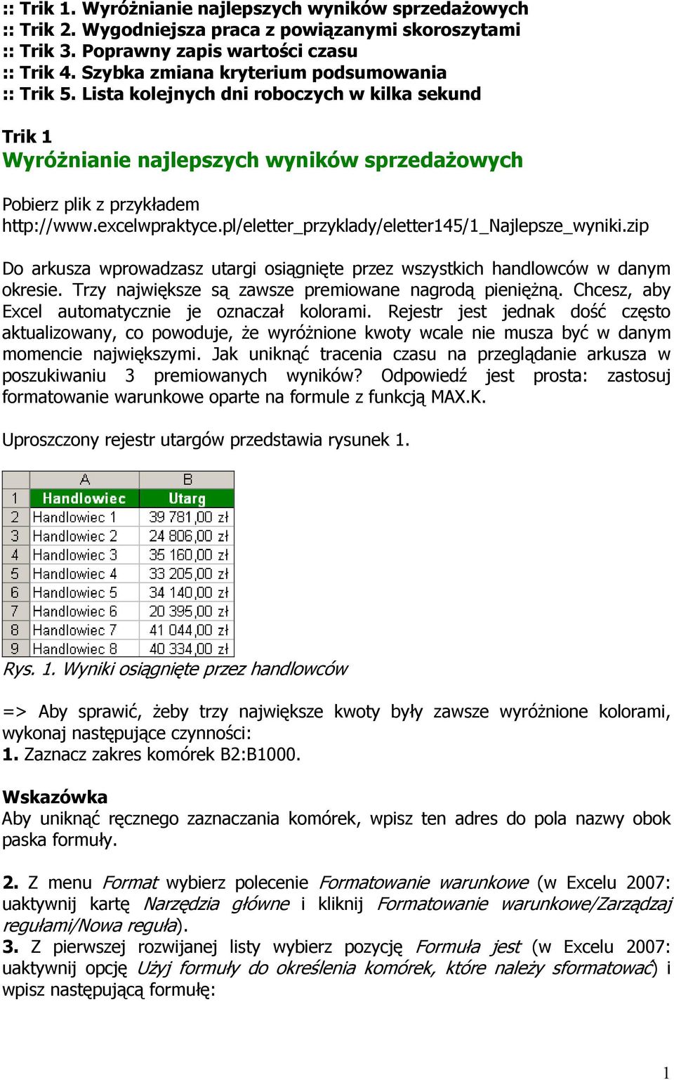 pl/eletter_przyklady/eletter145/1_najlepsze_wyniki.zip Do arkusza wprowadzasz utargi osiągnięte przez wszystkich handlowców w danym okresie. Trzy największe są zawsze premiowane nagrodą pienięŝną.