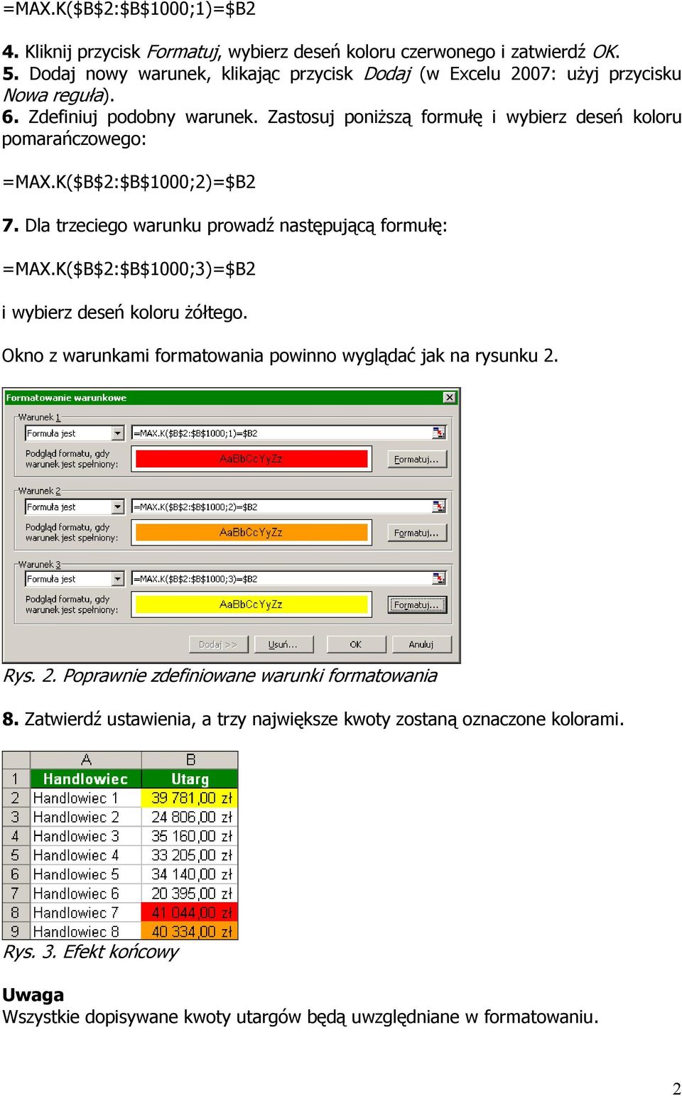 Zastosuj poniŝszą formułę i wybierz deseń koloru pomarańczowego: =MAX.K($B$2:$B$1000;2)=$B2 7. Dla trzeciego warunku prowadź następującą formułę: =MAX.