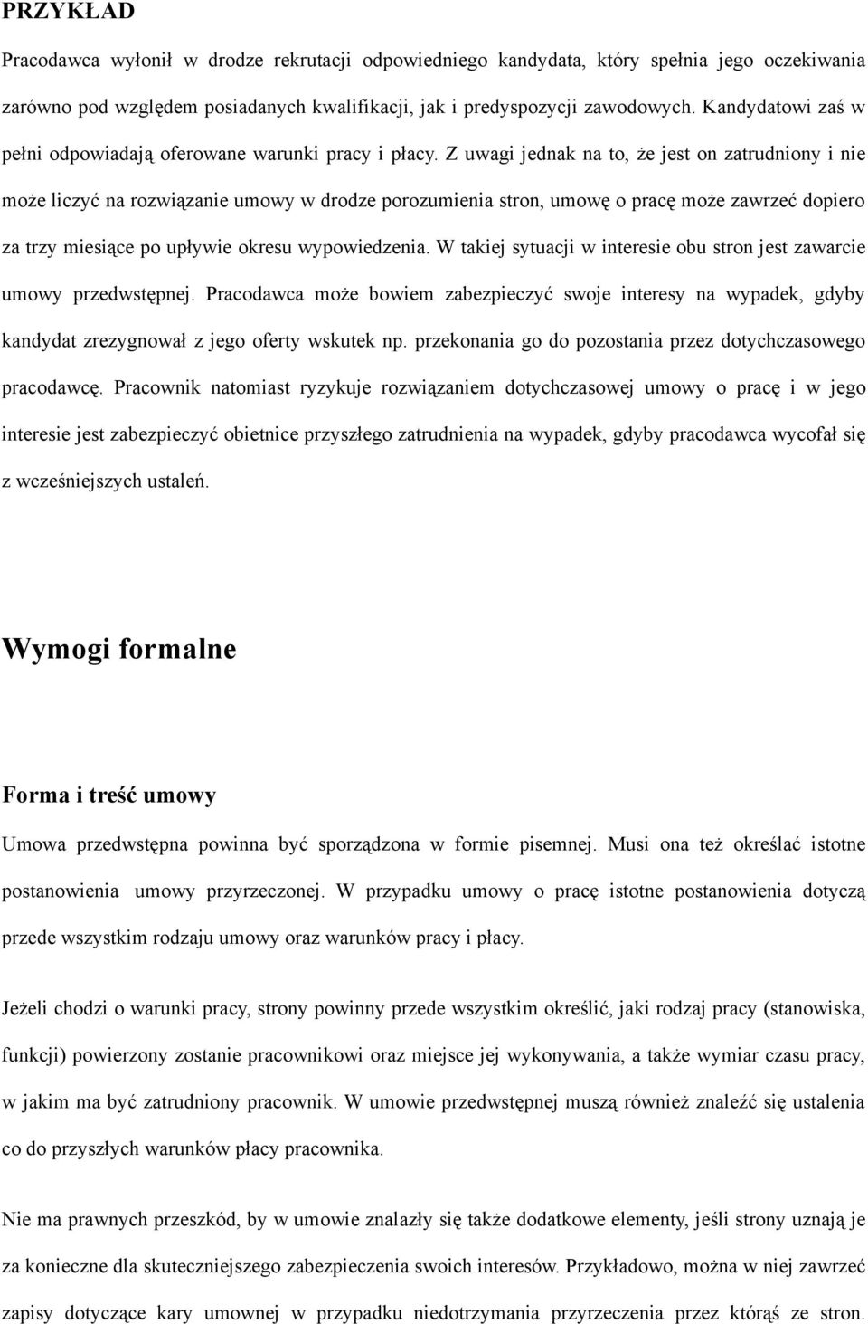 Z uwagi jednak na to, że jest on zatrudniony i nie może liczyć na rozwiązanie umowy w drodze porozumienia stron, umowę o pracę może zawrzeć dopiero za trzy miesiące po upływie okresu wypowiedzenia.