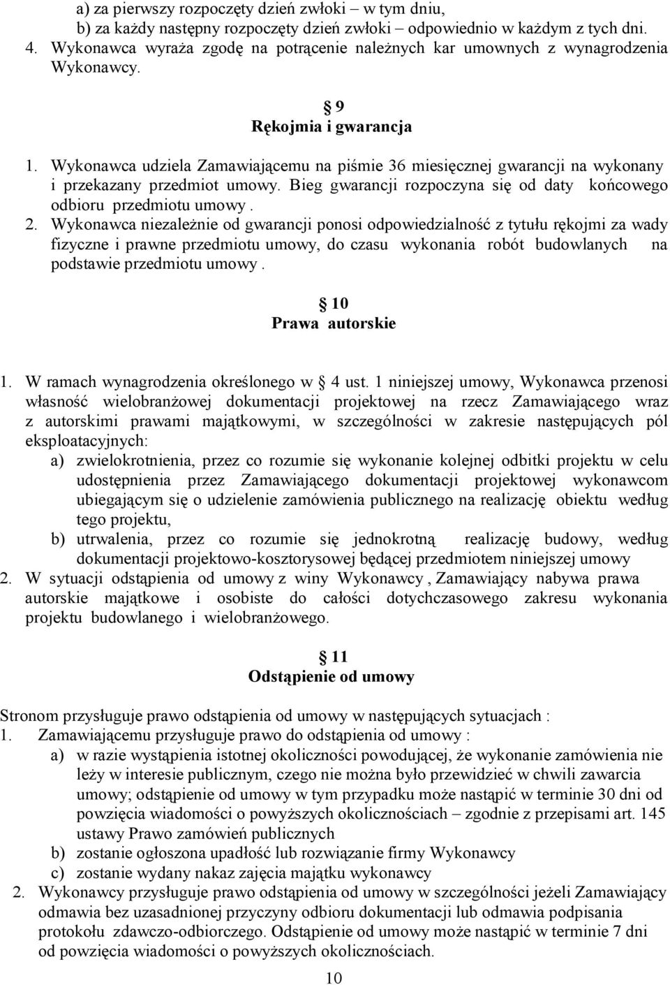 Wykonawca udziela Zamawiającemu na piśmie 36 miesięcznej gwarancji na wykonany i przekazany przedmiot umowy. Bieg gwarancji rozpoczyna się od daty końcowego odbioru przedmiotu umowy. 2.