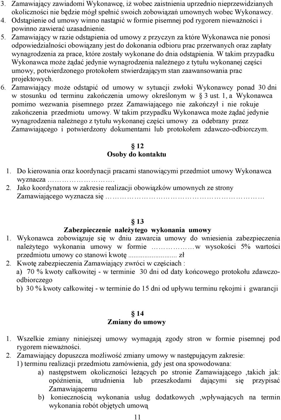 Zamawiający w razie odstąpienia od umowy z przyczyn za które Wykonawca nie ponosi odpowiedzialności obowiązany jest do dokonania odbioru prac przerwanych oraz zapłaty wynagrodzenia za prace, które