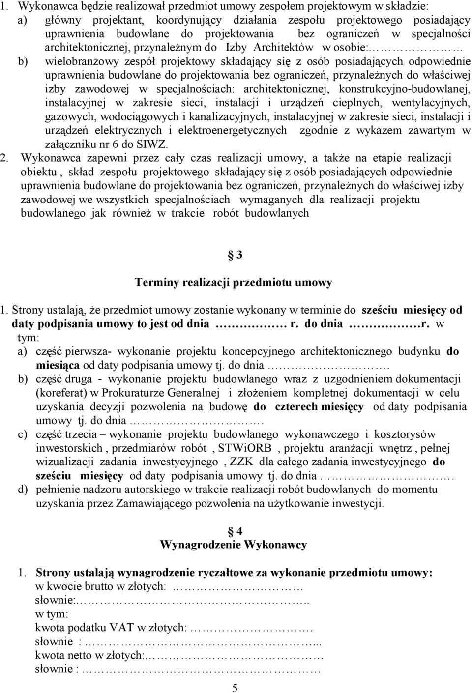 projektowania bez ograniczeń, przynależnych do właściwej izby zawodowej w specjalnościach: architektonicznej, konstrukcyjno-budowlanej, instalacyjnej w zakresie sieci, instalacji i urządzeń