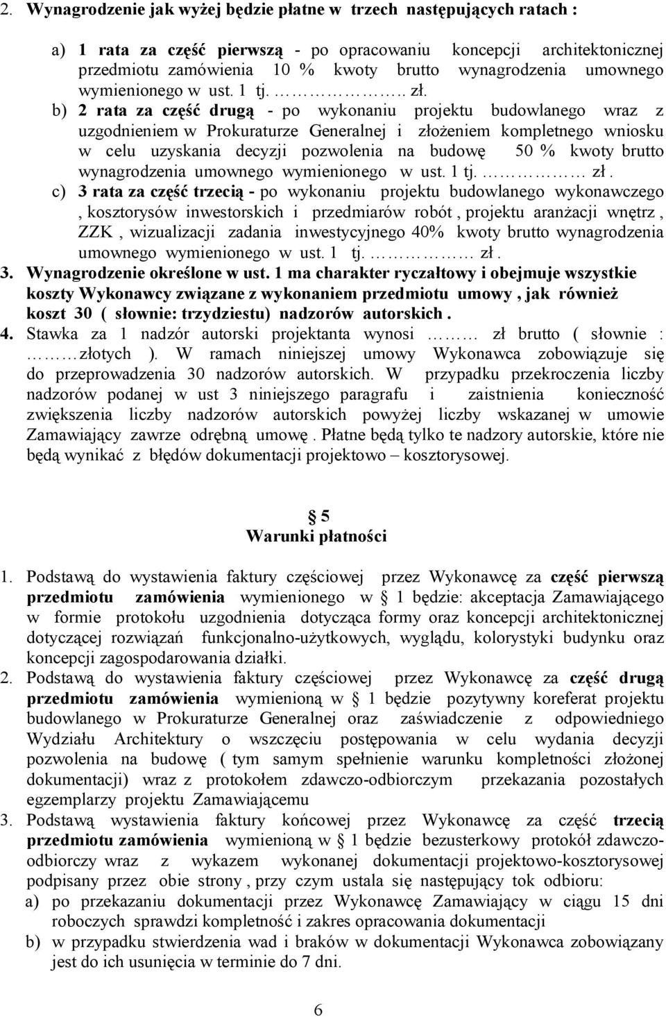 b) 2 rata za część drugą - po wykonaniu projektu budowlanego wraz z uzgodnieniem w Prokuraturze Generalnej i złożeniem kompletnego wniosku w celu uzyskania decyzji pozwolenia na budowę 50 % kwoty