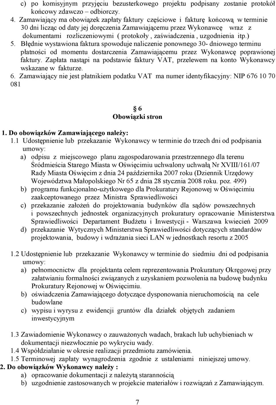 zaświadczenia, uzgodnienia itp.) 5. Błędnie wystawiona faktura spowoduje naliczenie ponownego 30- dniowego terminu płatności od momentu dostarczenia Zamawiającemu przez Wykonawcę poprawionej faktury.