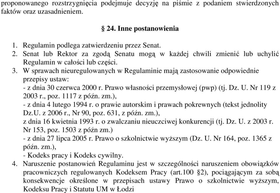 W sprawach nieuregulowanych w Regulaminie mają zastosowanie odpowiednie przepisy ustaw: - z dnia 30 czerwca 2000 r. Prawo własności przemysłowej (pwp) (tj. Dz. U. Nr 119 z 2003 r., poz. 1117 z późn.