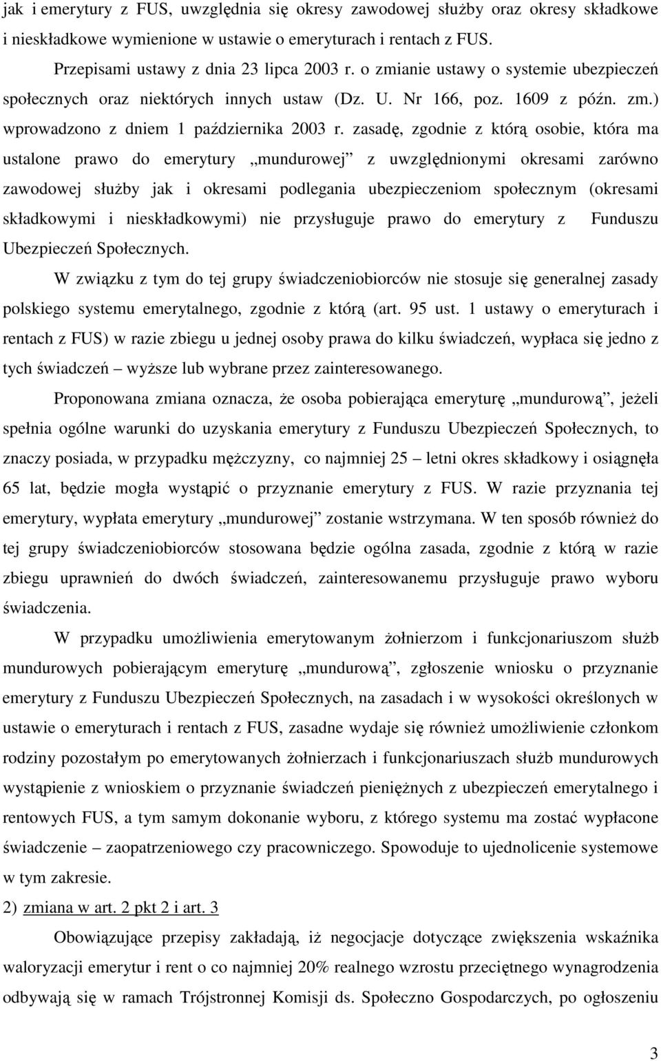 zasadę, zgodnie z którą osobie, która ma ustalone prawo do emerytury mundurowej z uwzględnionymi okresami zarówno zawodowej słuŝby jak i okresami podlegania ubezpieczeniom społecznym (okresami