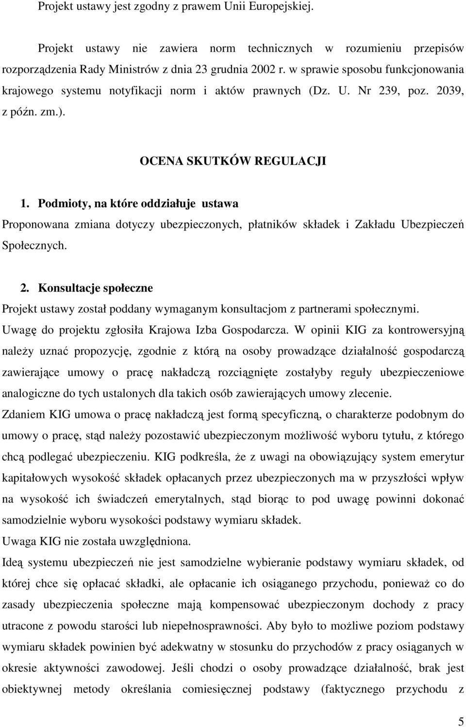 Podmioty, na które oddziałuje ustawa Proponowana zmiana dotyczy ubezpieczonych, płatników składek i Zakładu Ubezpieczeń Społecznych. 2.