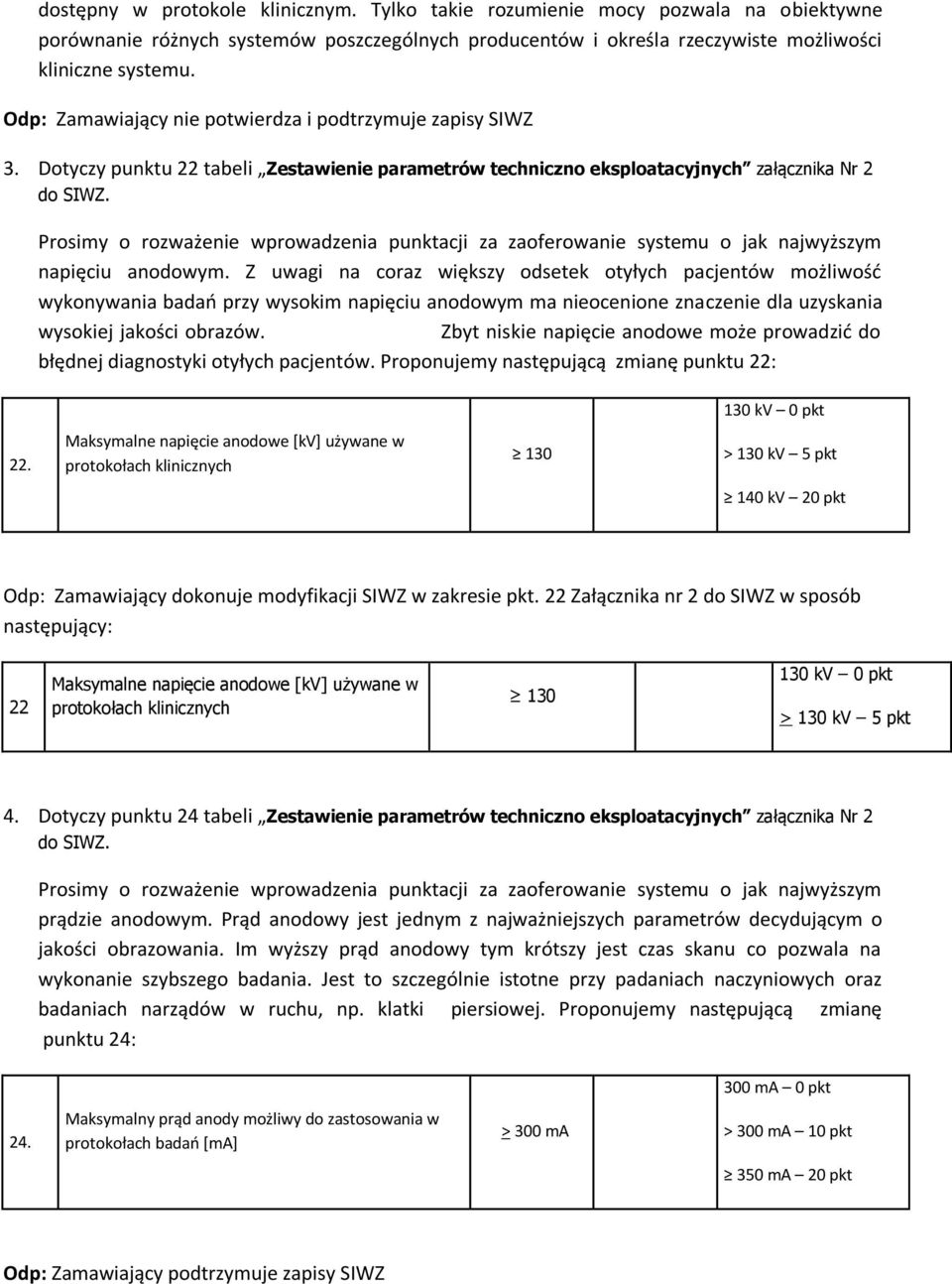 Dotyczy punktu 22 tabeli Zestawienie parametrów techniczno eksploatacyjnych załącznika Nr 2 do Prosimy o rozważenie wprowadzenia punktacji za zaoferowanie systemu o jak najwyższym napięciu anodowym.