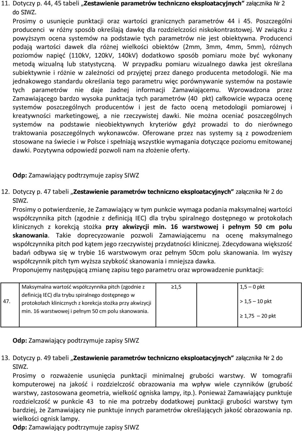 Producenci podają wartości dawek dla różnej wielkości obiektów (2mm, 3mm, 4mm, 5mm), różnych poziomów napięć (110kV, 120kV, 140kV) dodatkowo sposób pomiaru może być wykonany metodą wizualną lub